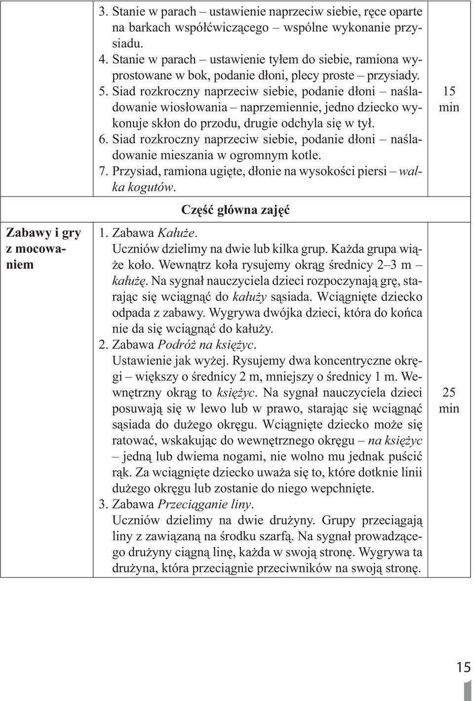 Siad rozkroczny naprzeciw siebie, podanie dłoni naśladowanie wiosłowania naprzemiennie, jedno dziecko wykonuje skłon do przodu, drugie odchyla się w tył. 6.