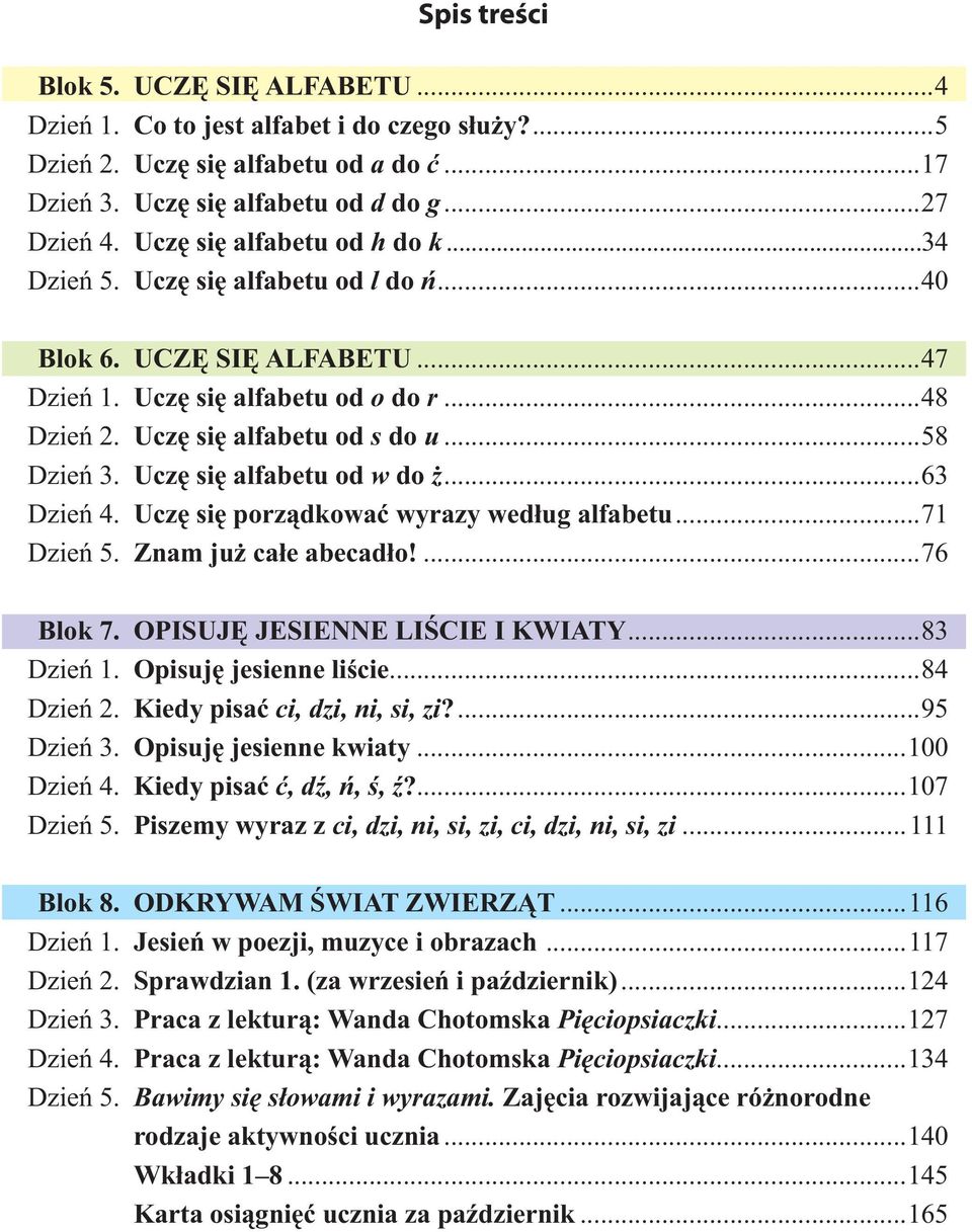 Uczę się alfabetu od w do ż...63 Dzień 4. Uczę się porządkować wyrazy według alfabetu...71 Dzień 5. Znam już całe abecadło!...76 Blok 7. OPISUJĘ JESIENNE LIŚCIE I KWIATY...83 Dzień 1.