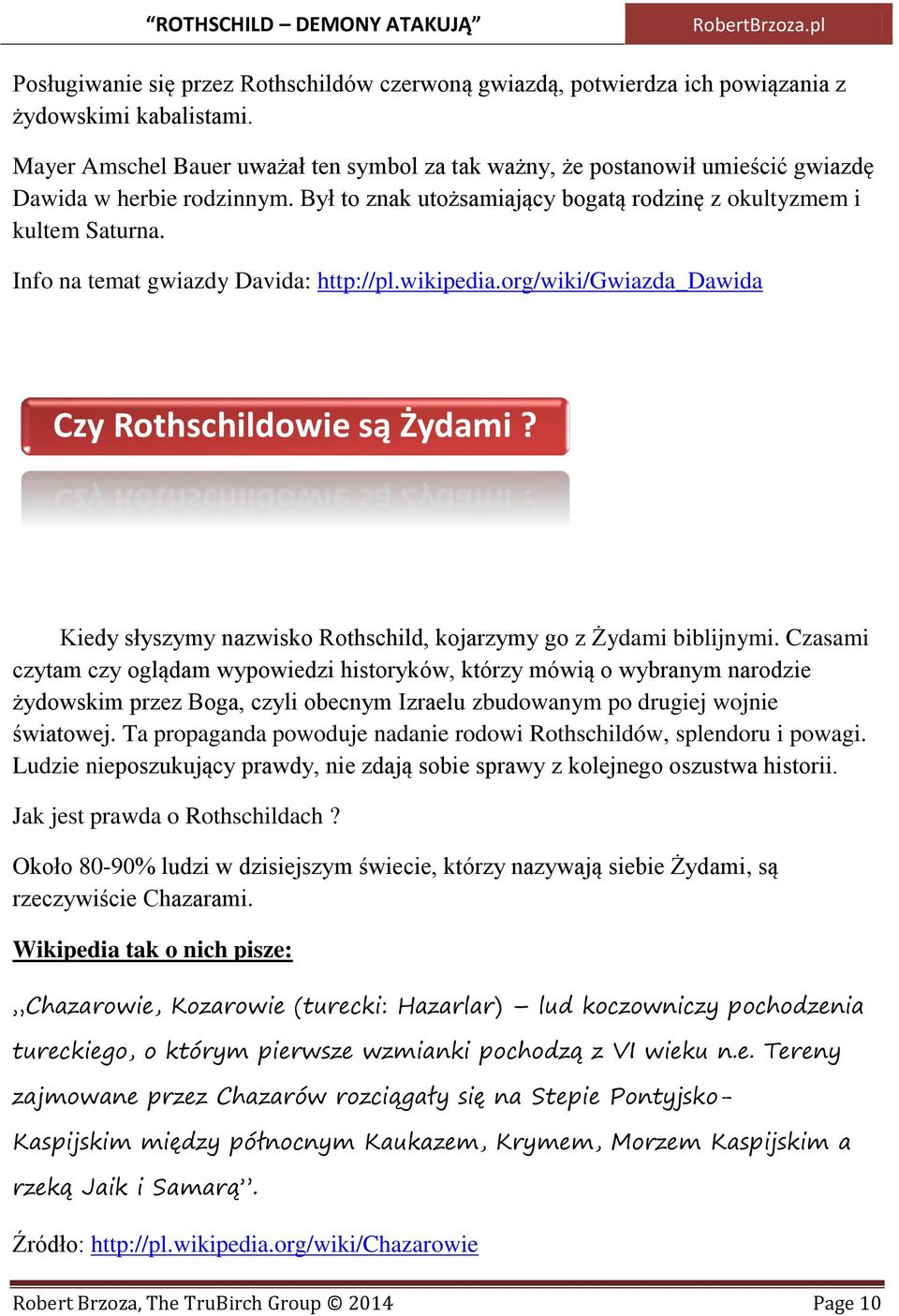 Info na temat gwiazdy Davida: http://pl.wikipedia.org/wiki/gwiazda_dawida Czy Rothschildowie są Żydami? Kiedy słyszymy nazwisko Rothschild, kojarzymy go z Żydami biblijnymi.