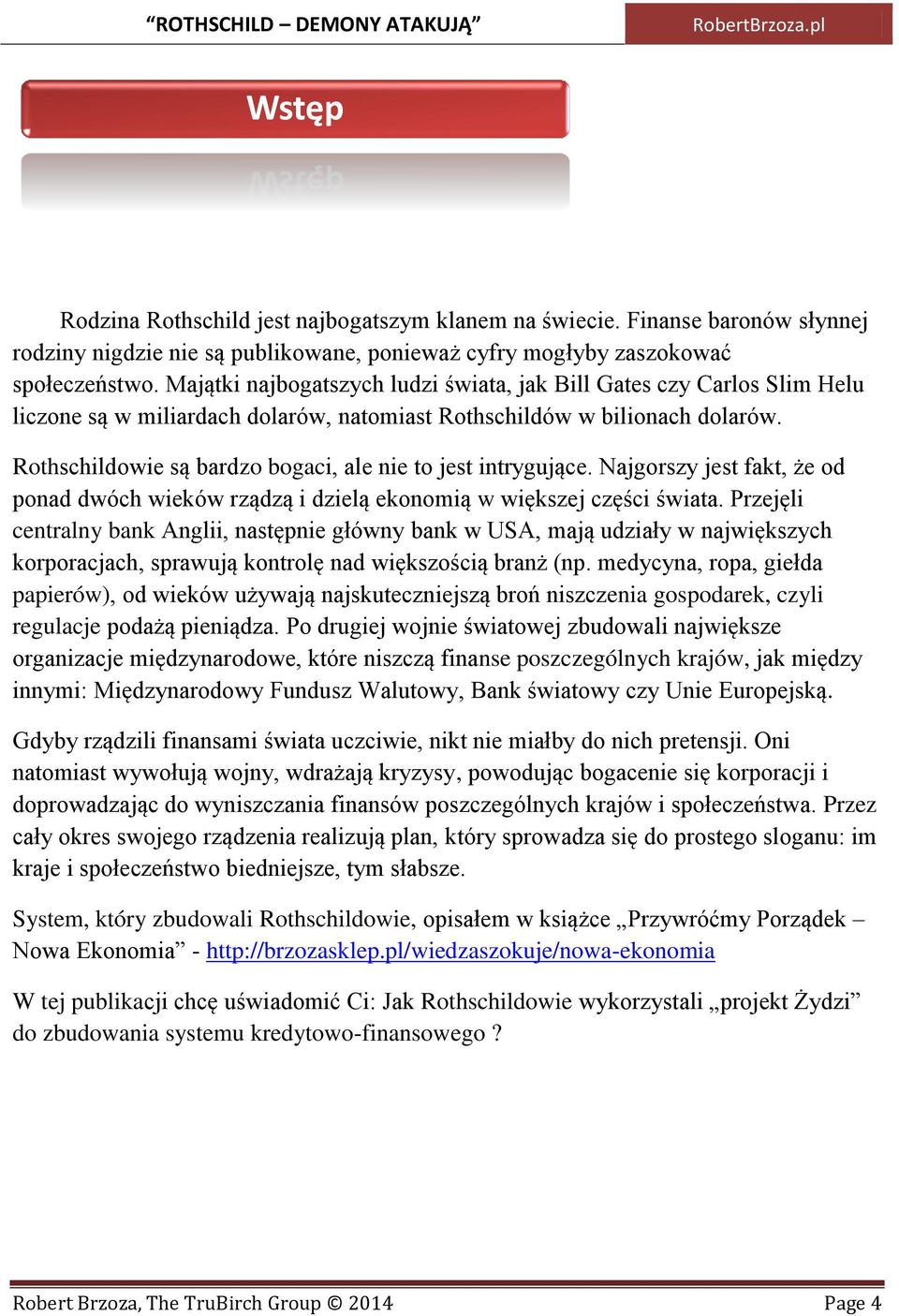 Rothschildowie są bardzo bogaci, ale nie to jest intrygujące. Najgorszy jest fakt, że od ponad dwóch wieków rządzą i dzielą ekonomią w większej części świata.