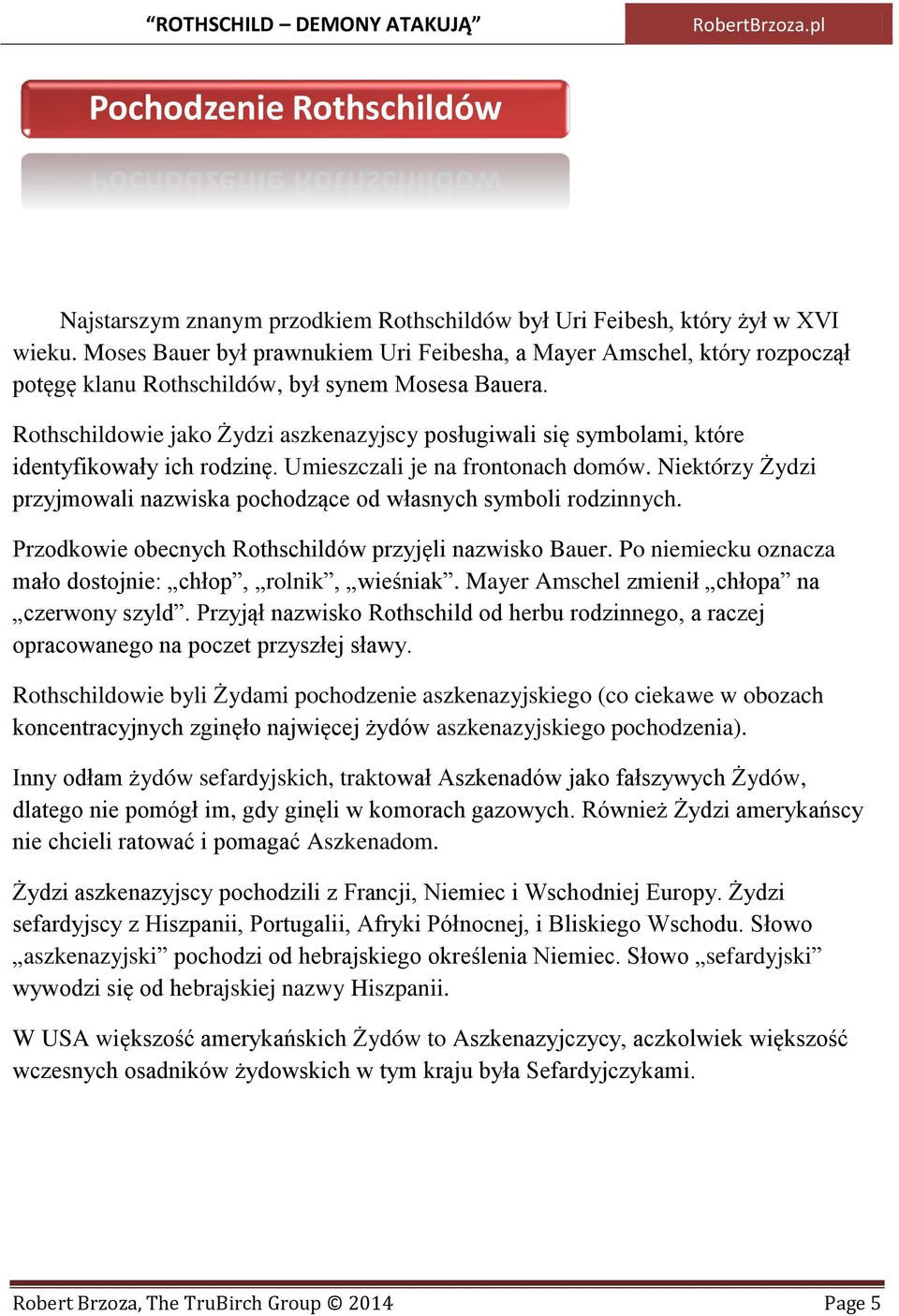 Rothschildowie jako Żydzi aszkenazyjscy posługiwali się symbolami, które identyfikowały ich rodzinę. Umieszczali je na frontonach domów.