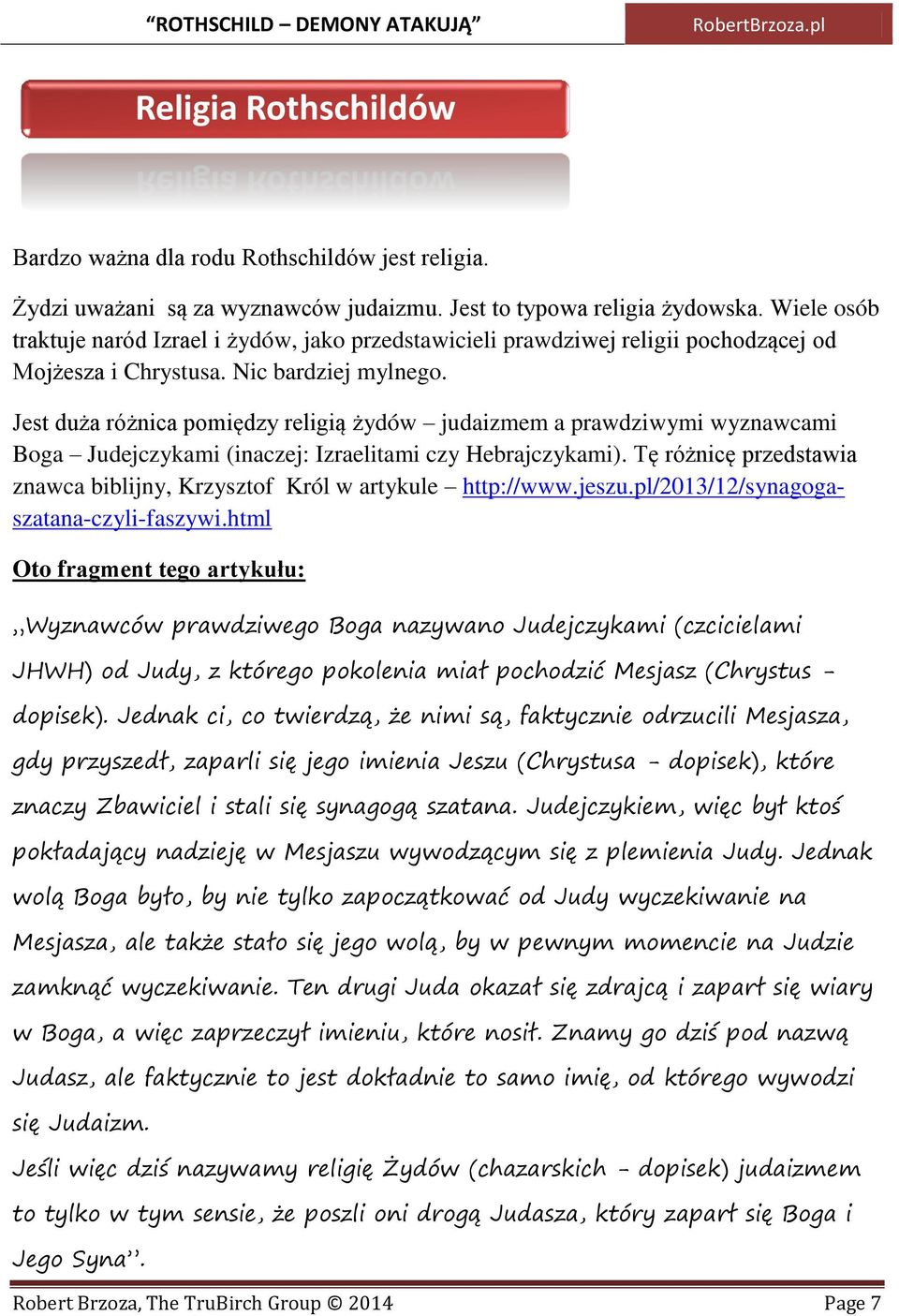 Jest duża różnica pomiędzy religią żydów judaizmem a prawdziwymi wyznawcami Boga Judejczykami (inaczej: Izraelitami czy Hebrajczykami).