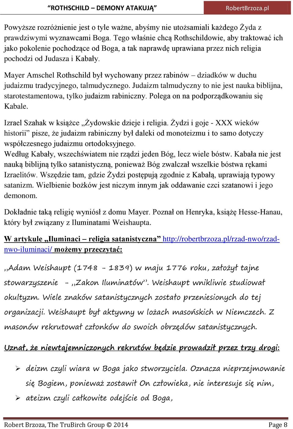 Mayer Amschel Rothschild był wychowany przez rabinów dziadków w duchu judaizmu tradycyjnego, talmudycznego. Judaizm talmudyczny to nie jest nauka biblijna, starotestamentowa, tylko judaizm rabiniczny.