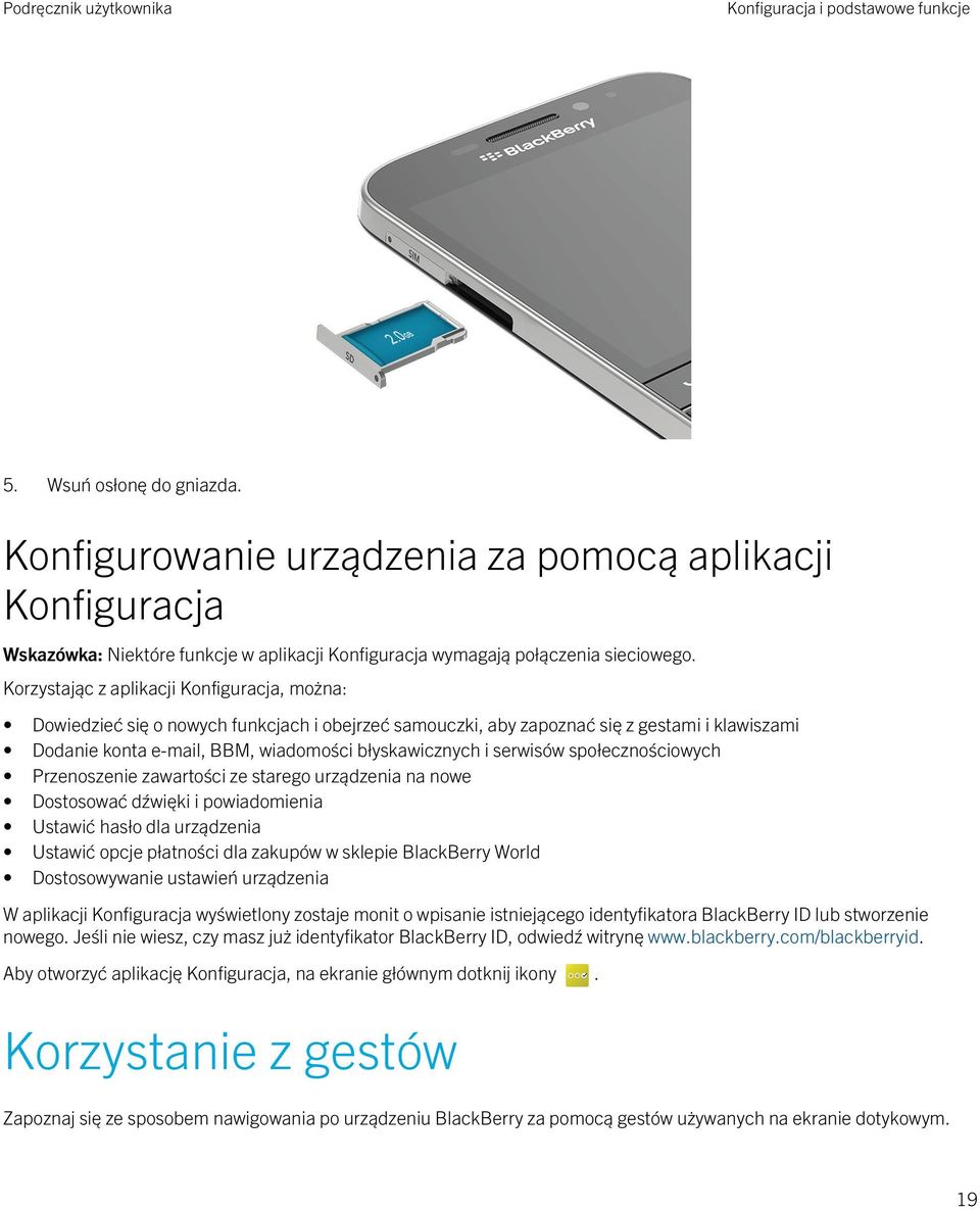 Korzystając z aplikacji Konfiguracja, można: Dowiedzieć się o nowych funkcjach i obejrzeć samouczki, aby zapoznać się z gestami i klawiszami Dodanie konta e-mail, BBM, wiadomości błyskawicznych i