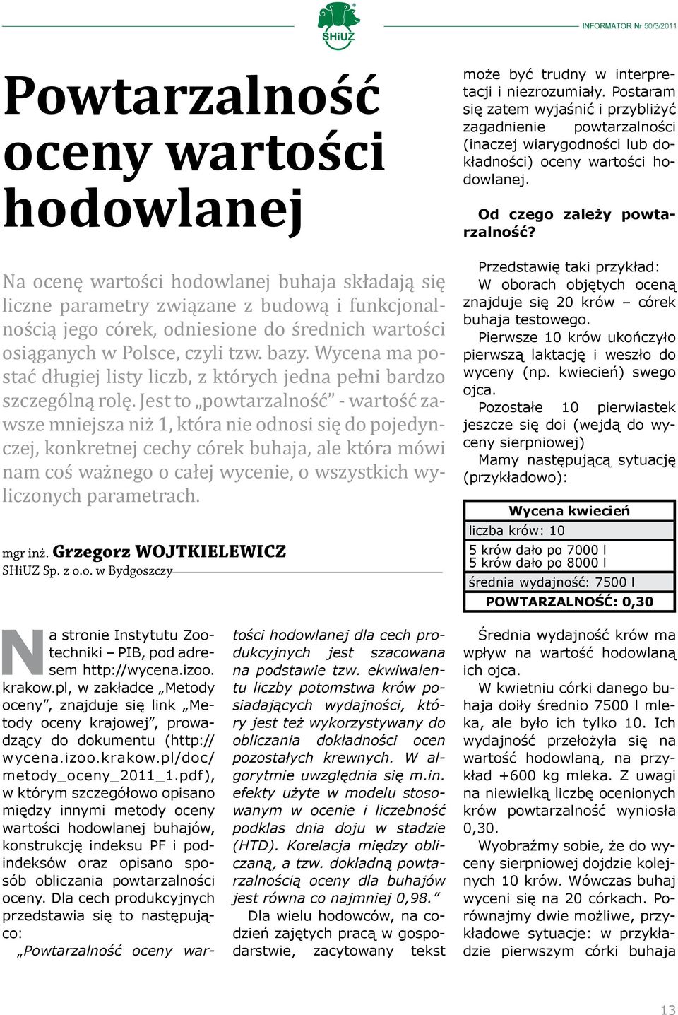 Jest to powtarzalność - wartość zawsze mniejsza niż 1, która nie odnosi się do pojedynczej, konkretnej cechy córek buhaja, ale która mówi nam coś ważnego o całej wycenie, o wszystkich wyliczonych