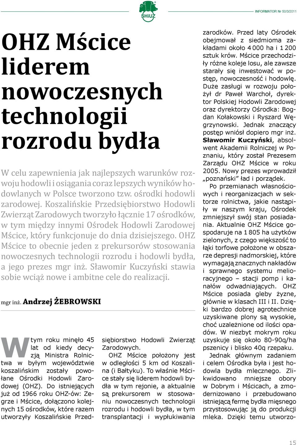 Koszalińskie Przedsiębiorstwo Hodowli Zwierząt Zarodowych tworzyło łącznie 17 ośrodków, w tym między innymi Ośrodek Hodowli Zarodowej Mścice, który funkcjonuje do dnia dzisiejszego.