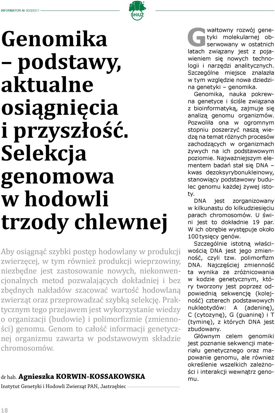 metod pozwalających dokładniej i bez zbędnych nakładów szacować wartość hodowlaną zwierząt oraz przeprowadzać szybką selekcję.