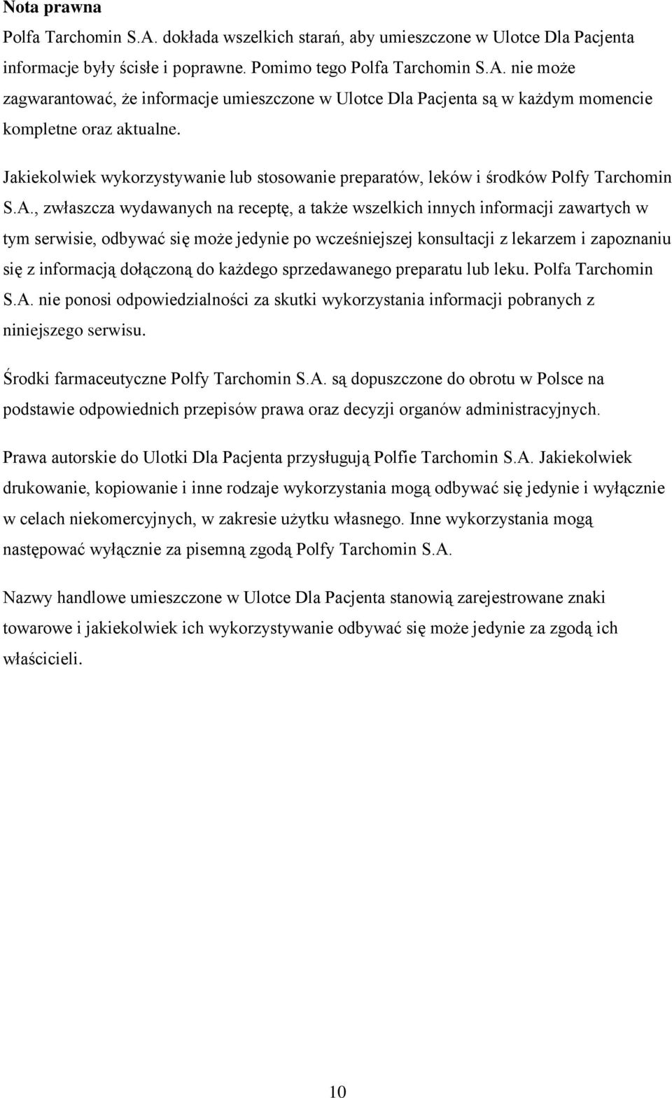 , zwłaszcza wydawanych na receptę, a także wszelkich innych informacji zawartych w tym serwisie, odbywać się może jedynie po wcześniejszej konsultacji z lekarzem i zapoznaniu się z informacją