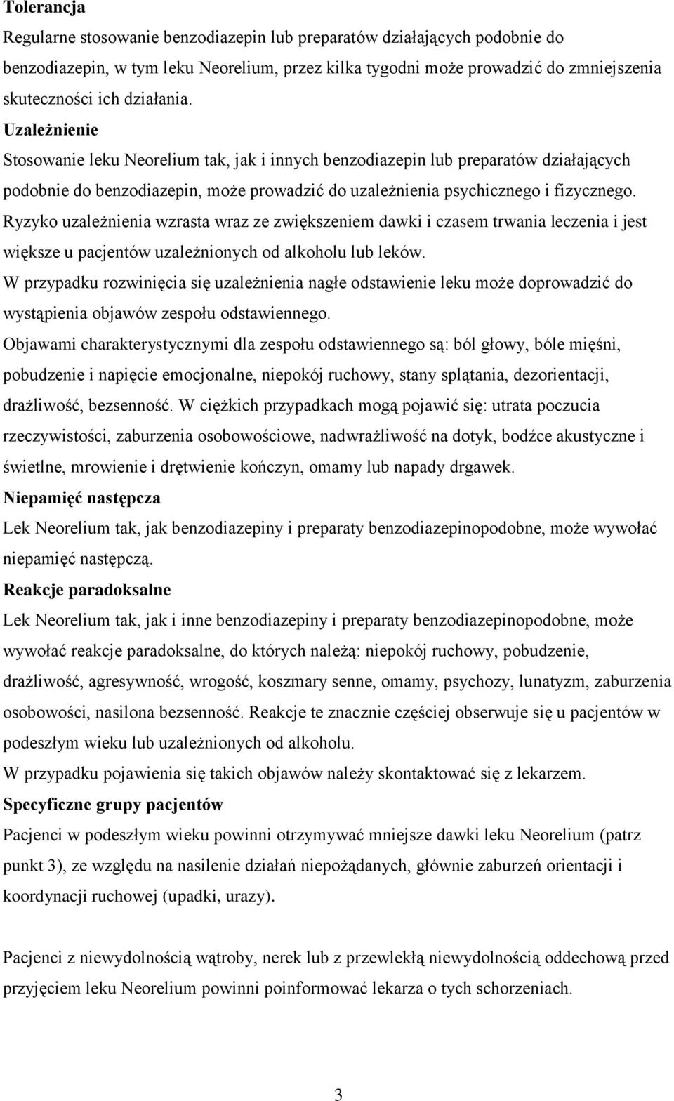 Ryzyko uzależnienia wzrasta wraz ze zwiększeniem dawki i czasem trwania leczenia i jest większe u pacjentów uzależnionych od alkoholu lub leków.