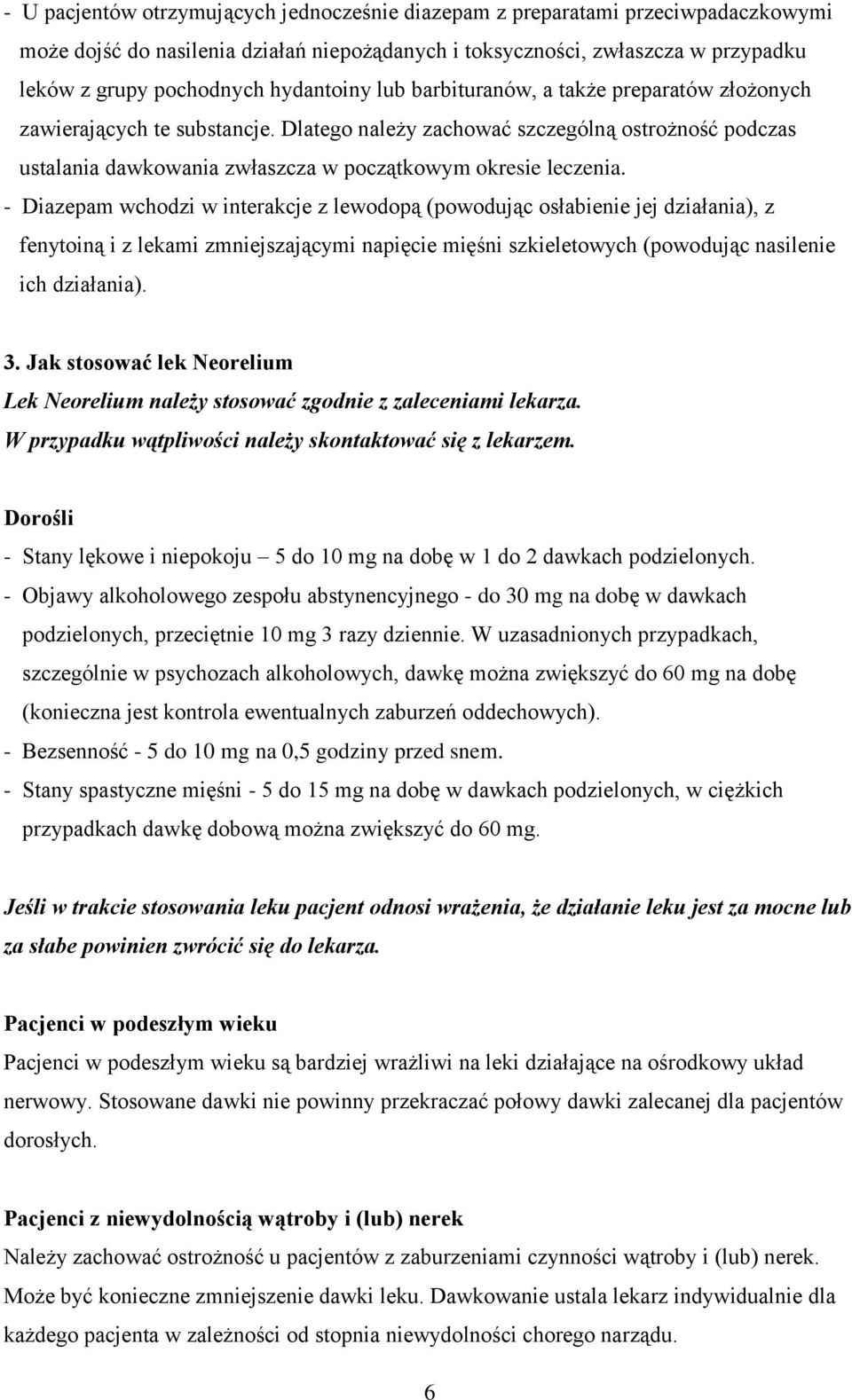 Dlatego należy zachować szczególną ostrożność podczas ustalania dawkowania zwłaszcza w początkowym okresie leczenia.