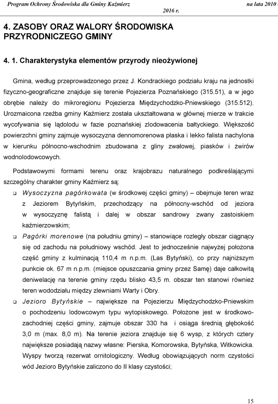 512). Urozmaicona rzeźba gminy Kaźmierz została ukształtowana w głównej mierze w trakcie wycofywania się lądolodu w fazie poznańskiej zlodowacenia bałtyckiego.