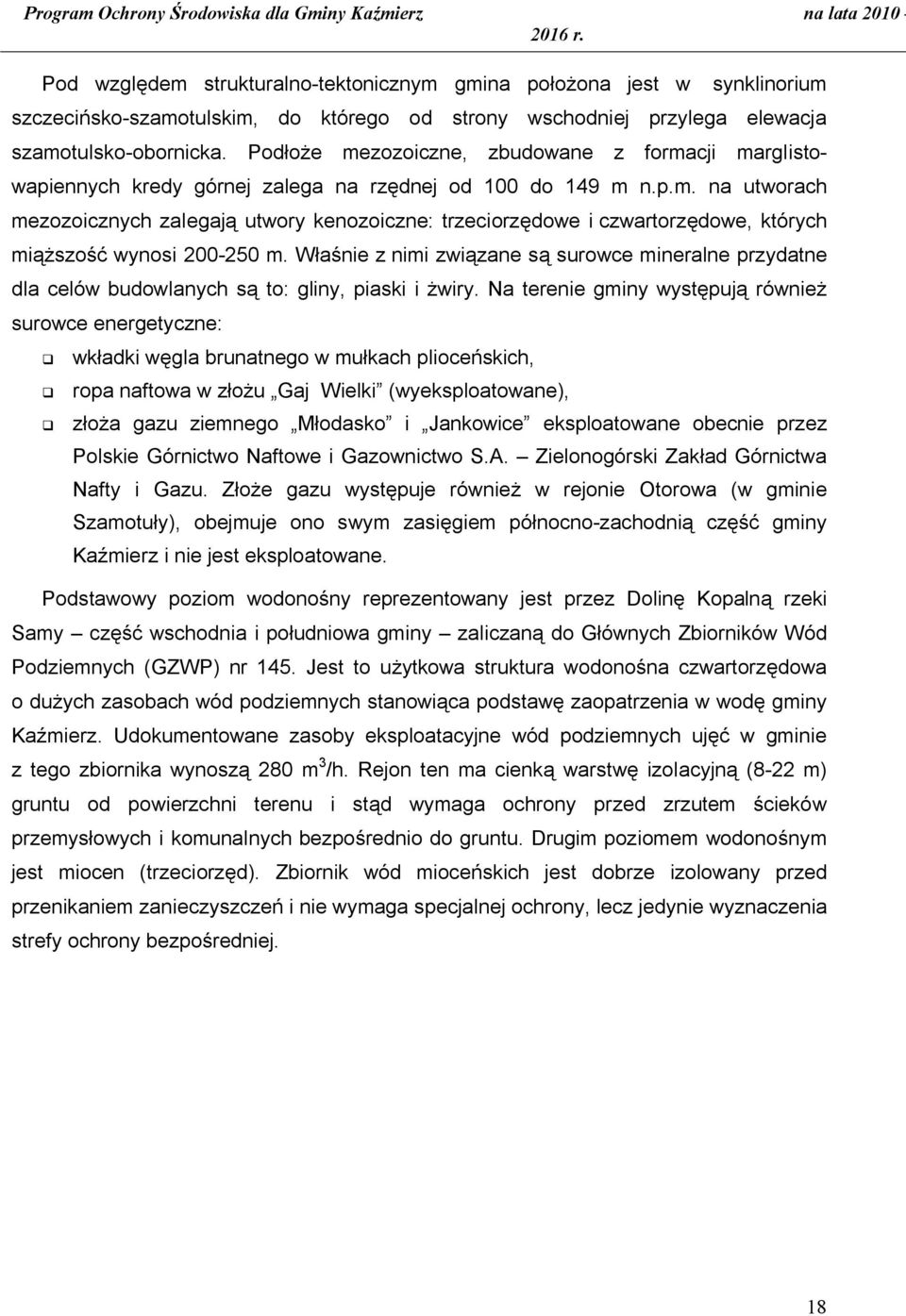 Właśnie z nimi związane są surowce mineralne przydatne dla celów budowlanych są to: gliny, piaski i żwiry.