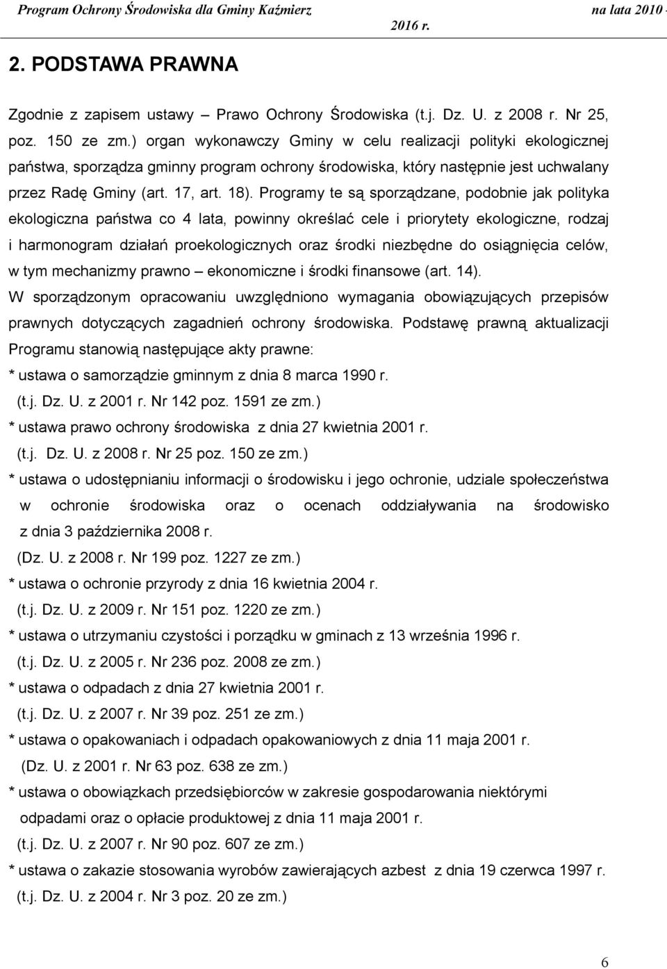 Programy te są sporządzane, podobnie jak polityka ekologiczna państwa co 4 lata, powinny określać cele i priorytety ekologiczne, rodzaj i harmonogram działań proekologicznych oraz środki niezbędne do