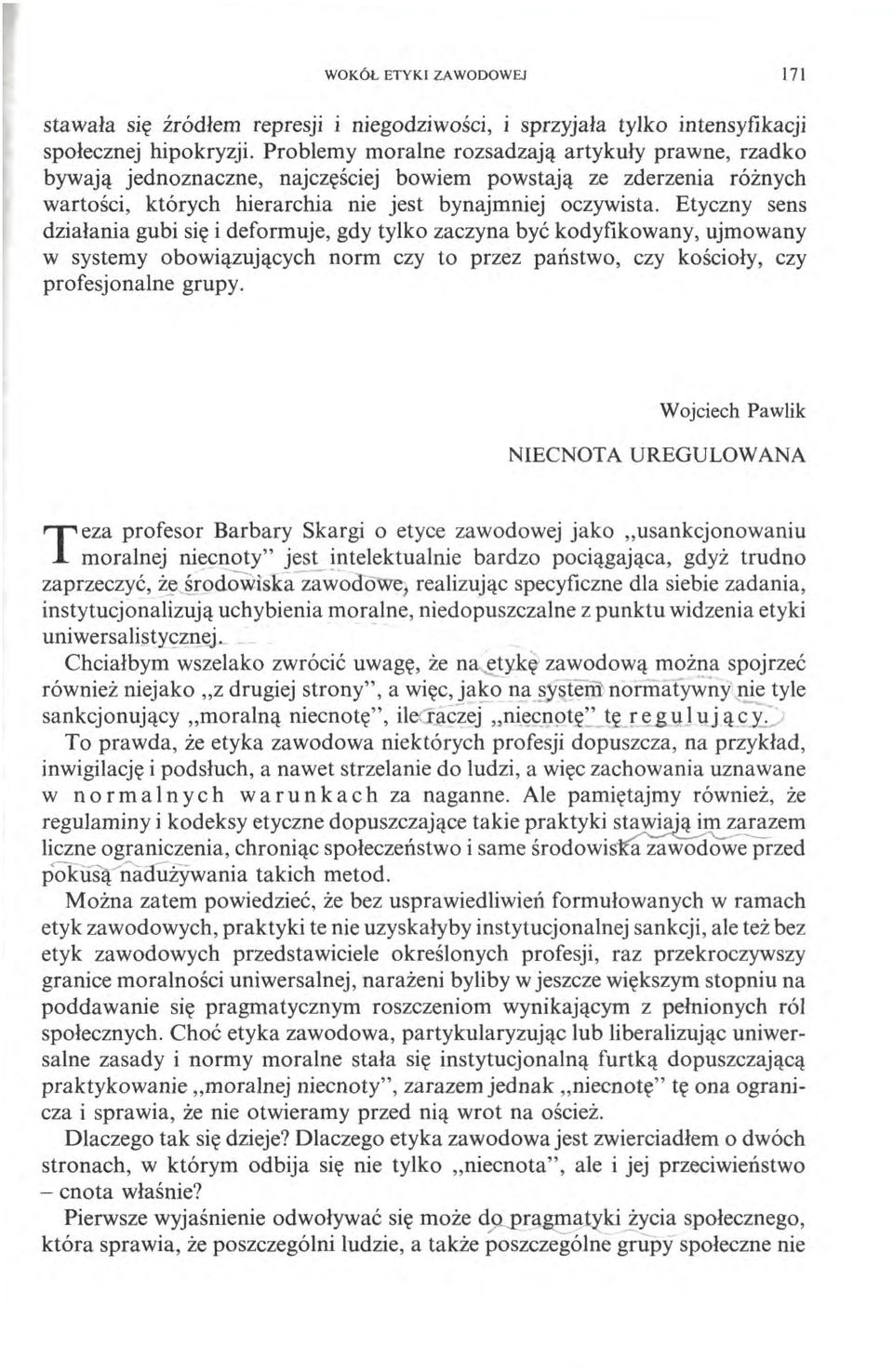 Etyczny sens działania gubi się i deformuje, gdy tylko zaczyna być kodyfikowany, ujmowany w systemy obowiązujących norm czy to przez państwo, czy kościoły, czy profesjonalne grupy.