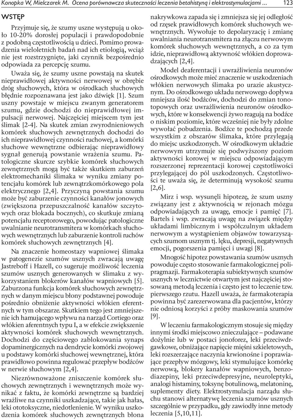 Pomimo prowadzenia wieloletnich badań nad ich etiologią, wciąż nie jest rozstrzygnięte, jaki czynnik bezpośrednio odpowiada za percepcję szumu.