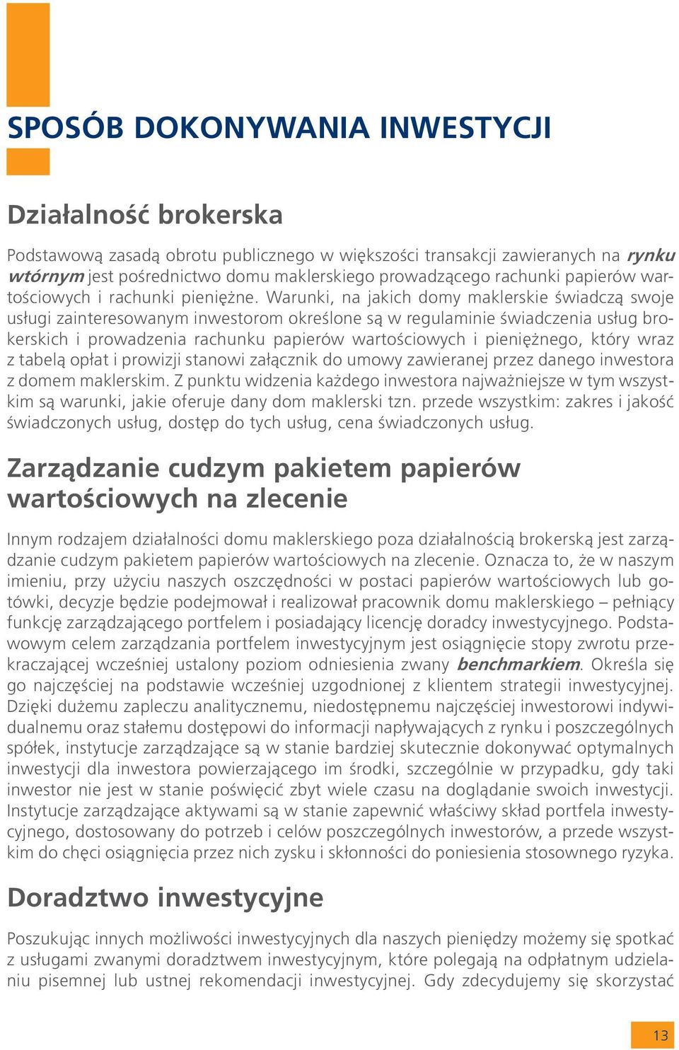 Warunki, na jakich domy maklerskie œwiadcz¹ swoje us³ugi zainteresowanym inwestorom okreœlone s¹ w regulaminie œwiadczenia us³ug brokerskich i prowadzenia rachunku papierów wartoœciowych i pieniê