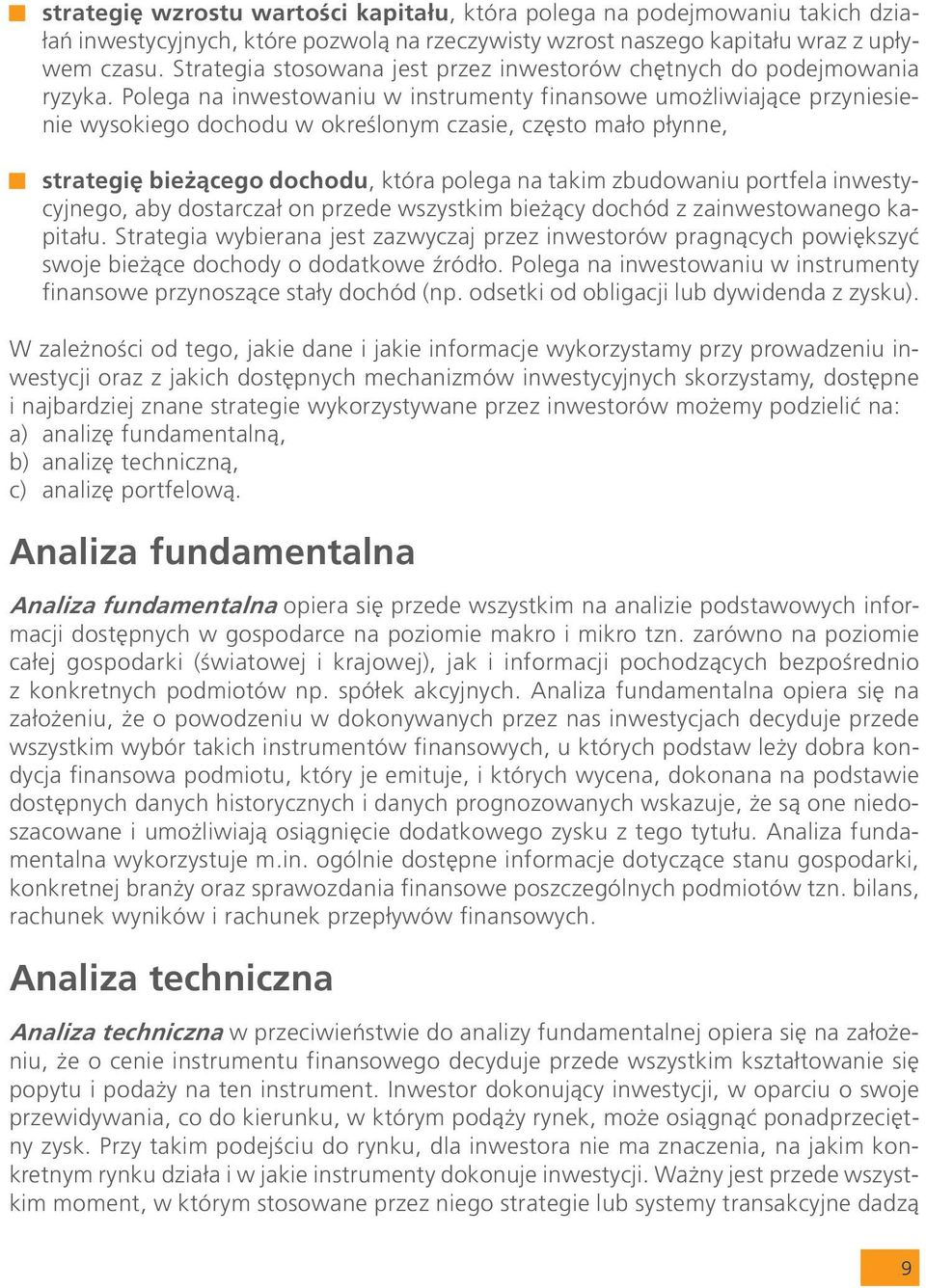 Polega na inwestowaniu w instrumenty finansowe umo liwiaj¹ce przyniesienie wysokiego dochodu w okreœlonym czasie, czêsto ma³o p³ynne, strategiê bie ¹cego dochodu, która polega na takim zbudowaniu