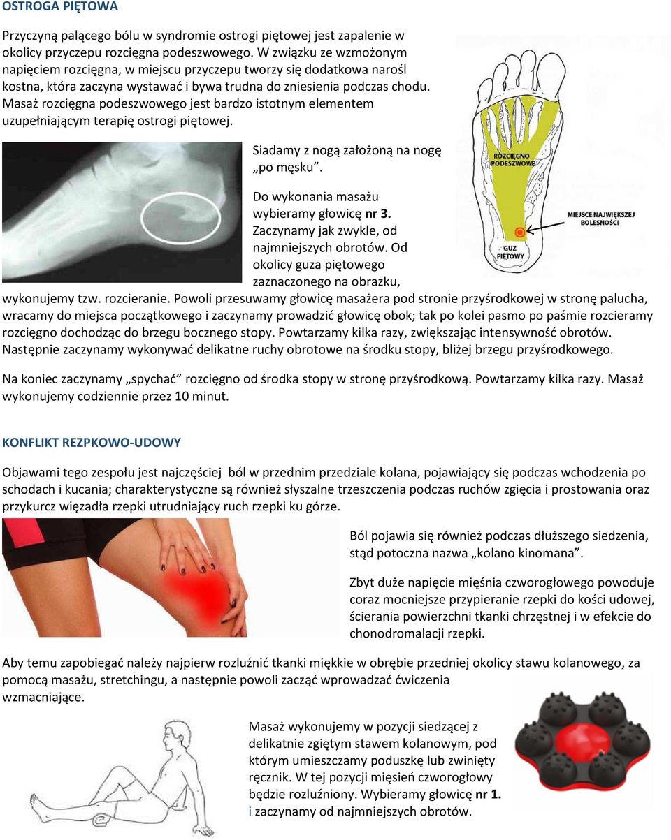Masaż rozcięgna podeszwowego jest bardzo istotnym elementem uzupełniającym terapię ostrogi piętowej. Siadamy z nogą założoną na nogę po męsku. Do wykonania masażu wybieramy głowicę nr 3.