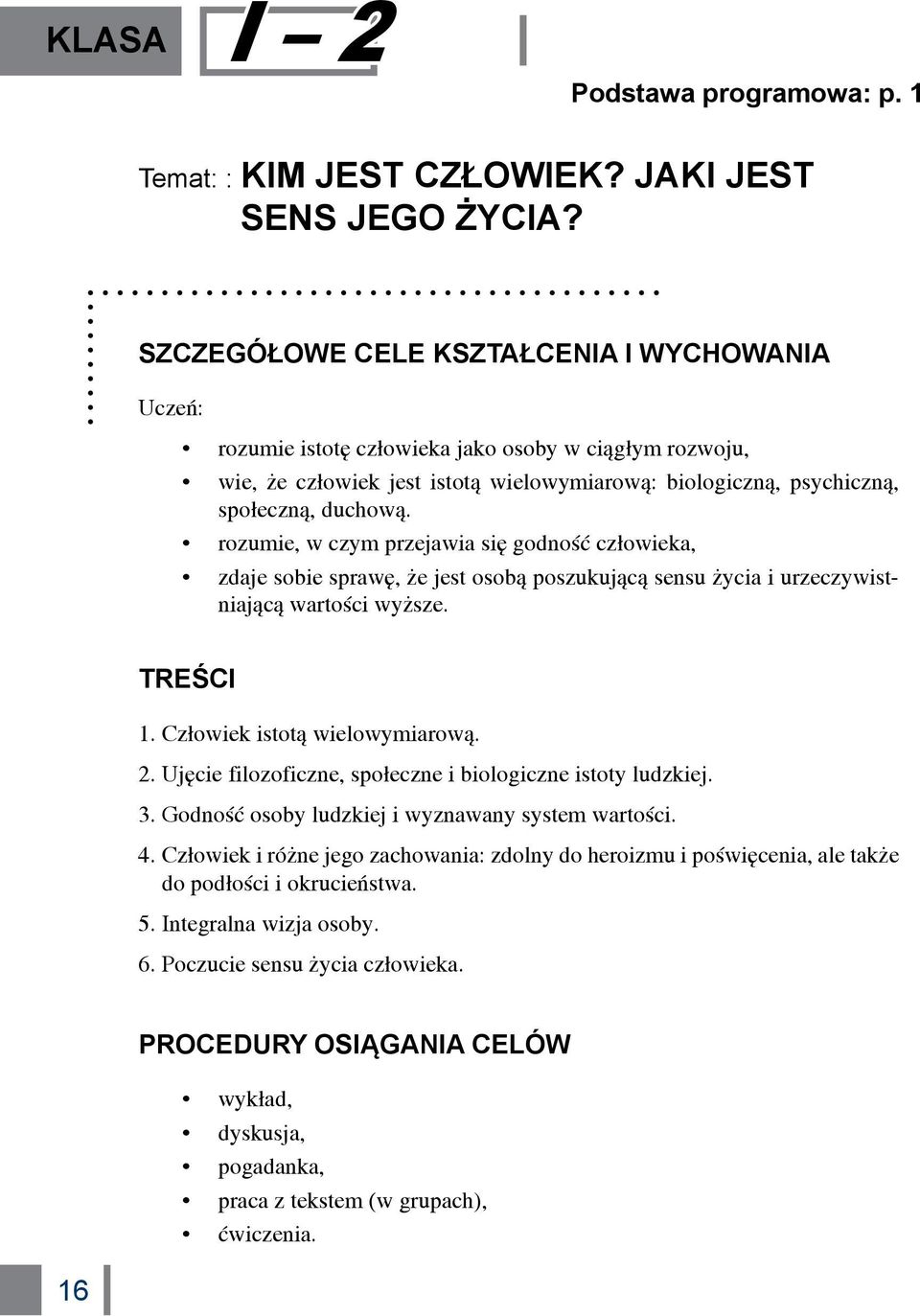 rozumie, w czym przejawia się godność człowieka, zdaje sobie sprawę, że jest osobą poszukującą sensu życia i urzeczywistniającą wartości wyższe. TREŚCI 1. Człowiek istotą wielowymiarową. 2.