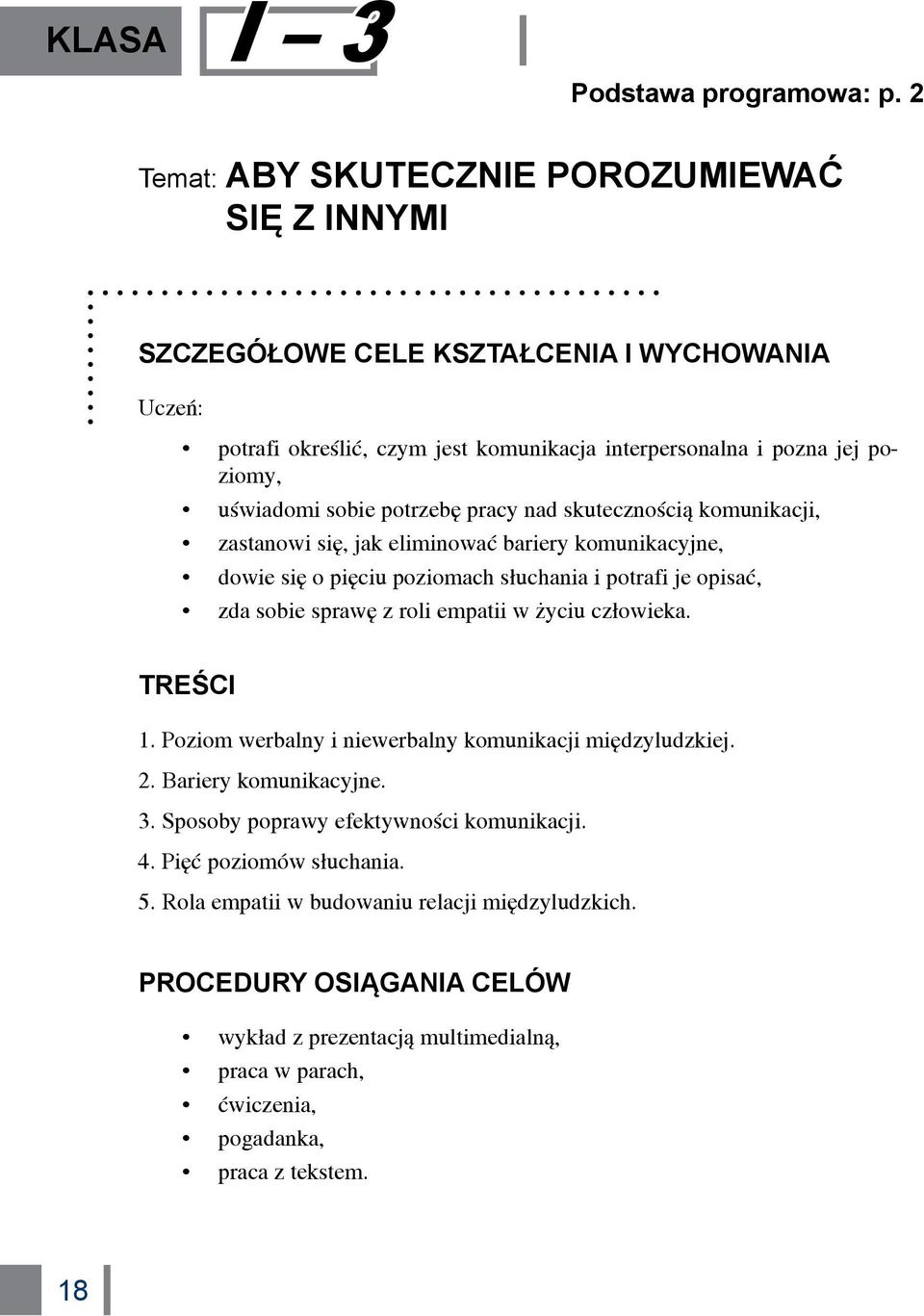 potrzebę pracy nad skutecznością komunikacji, zastanowi się, jak eliminować bariery komunikacyjne, dowie się o pięciu poziomach słuchania i potrafi je opisać, zda sobie sprawę z roli empatii