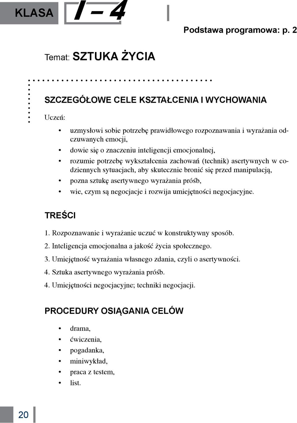 rozumie potrzebę wykształcenia zachowań (technik) asertywnych w codziennych sytuacjach, aby skutecznie bronić się przed manipulacją, pozna sztukę asertywnego wyrażania próśb, wie, czym są negocjacje