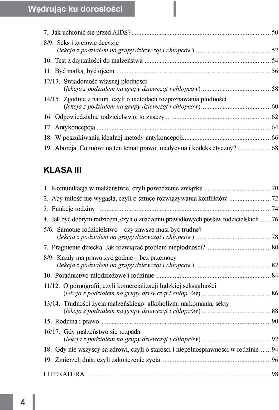 Zgodnie z naturą, czyli o metodach rozpoznawania płodności (lekcja z podziałem na grupy dziewcząt i chłopców)...60 16. Odpowiedzialne rodzicielstwo, to znaczy......62 17. Antykoncepcja...64 18.