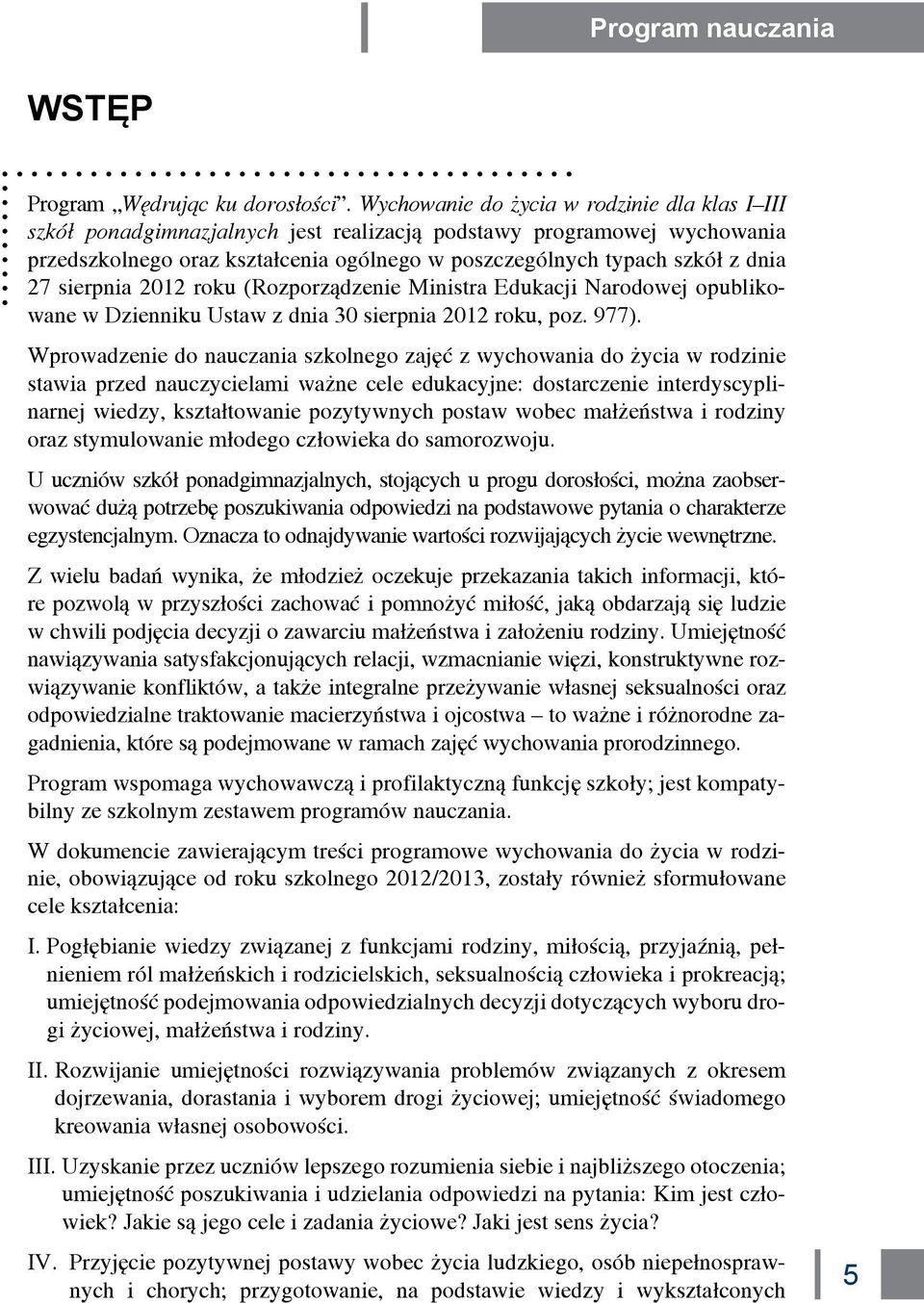 sierpnia 2012 roku (Rozporządzenie Ministra Edukacji Narodowej opublikowane w Dzienniku Ustaw z dnia 30 sierpnia 2012 roku, poz. 977).