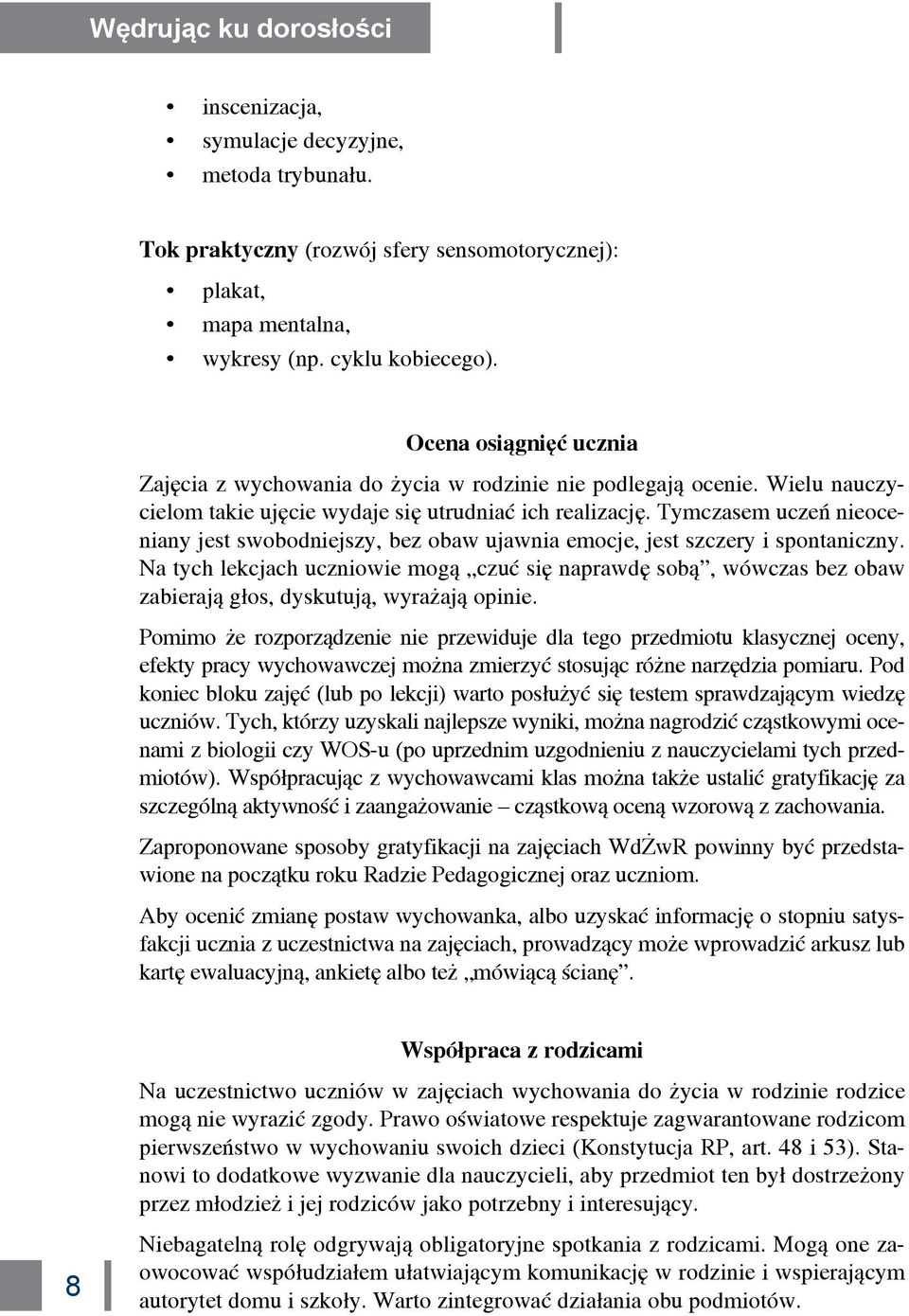 Tymczasem uczeń nieoceniany jest swobodniejszy, bez obaw ujawnia emocje, jest szczery i spontaniczny.