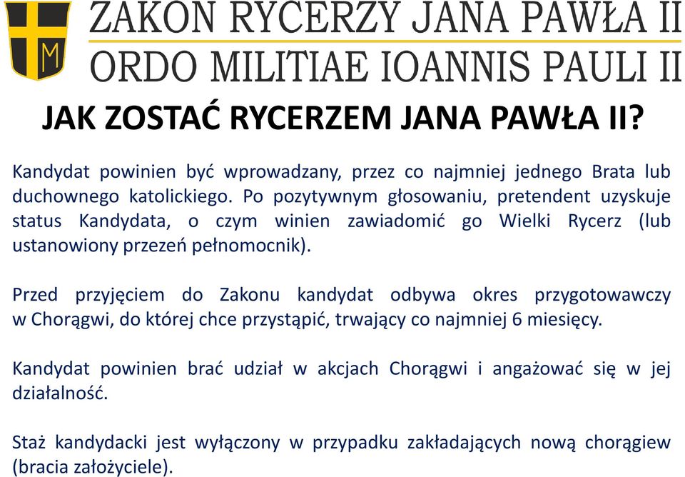 Przed przyjęciem do Zakonu kandydat odbywa okres przygotowawczy w Chorągwi, do której chce przystąpić, trwający co najmniej 6 miesięcy.