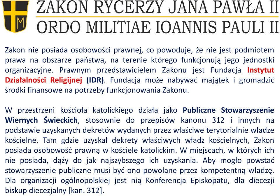 W przestrzeni kościoła katolickiego działa jako Publiczne Stowarzyszenie Wiernych Świeckich, stosownie do przepisów kanonu 312 i innych na podstawie uzyskanych dekretów wydanych przez właściwe