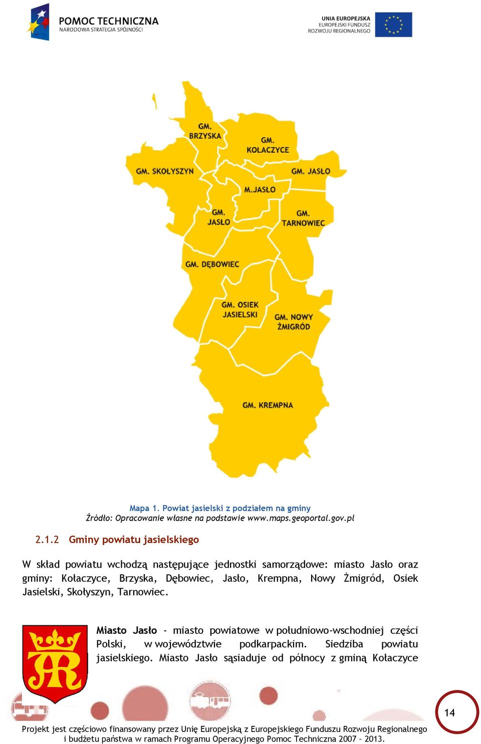 2 Gminy powiatu jasielskiego W skład powiatu wchodzą następujące jednostki samorządowe: miasto Jasło oraz gminy: Kołaczyce,