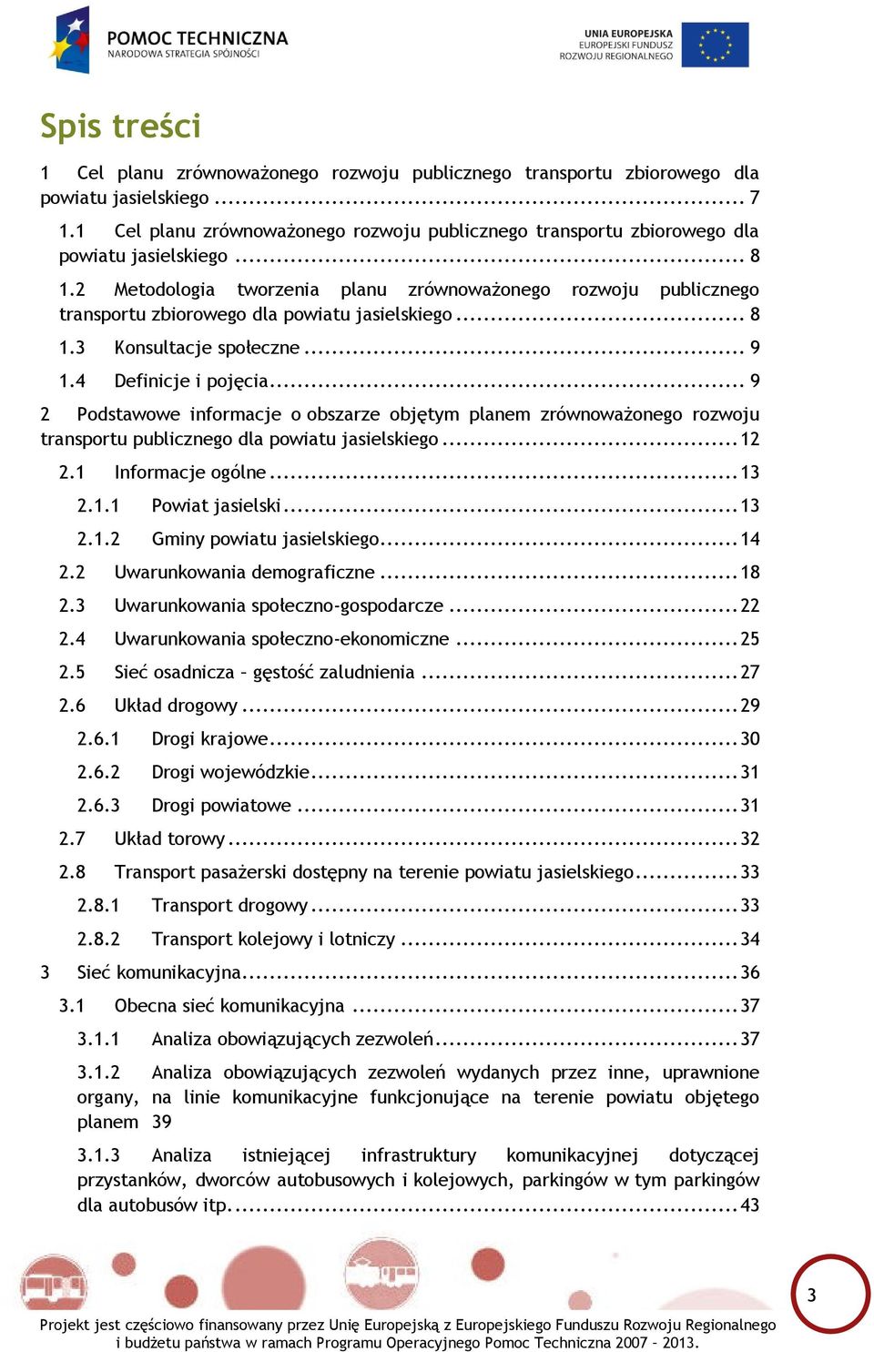 2 Metodologia tworzenia planu zrównoważonego rozwoju publicznego transportu zbiorowego dla powiatu jasielskiego... 8 1.3 1.4 Konsultacje społeczne... 9 Definicje i pojęcia.