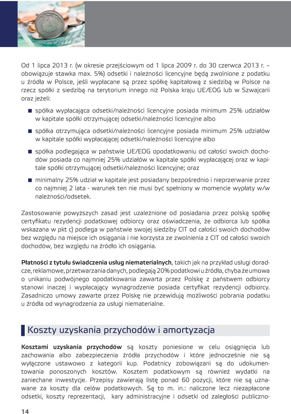 Polska kraju UE/EOG lub w Szwajcarii oraz jeżeli: spółka wypłacająca odsetki/należności licencyjne posiada minimum 25% udziałów w kapitale spółki otrzymującej odsetki/należności licencyjne albo