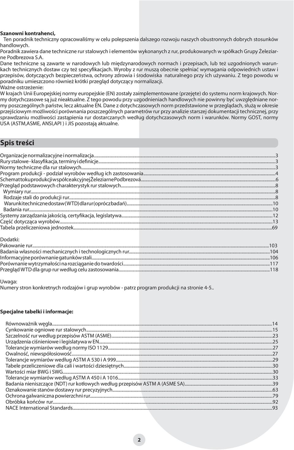 Dane techniczne są zawarte w narodowych lub międzynarodowych normach i przepisach, lub też uzgodnionych warunkach technicznych dostaw czy też specyfikacjach.