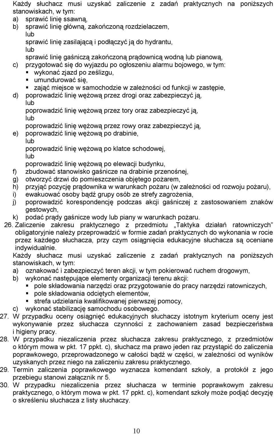 umundurować się, zająć miejsce w samochodzie w zależności od funkcji w zastępie, d) poprowadzić linię wężową przez drogi oraz zabezpieczyć ją, lub poprowadzić linię wężową przez tory oraz