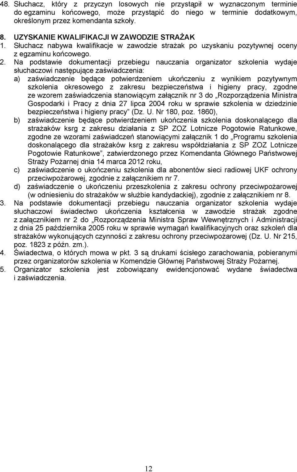 Na podstawie dokumentacji przebiegu nauczania organizator szkolenia wydaje słuchaczowi następujące zaświadczenia: a) zaświadczenie będące potwierdzeniem ukończeniu z wynikiem pozytywnym szkolenia