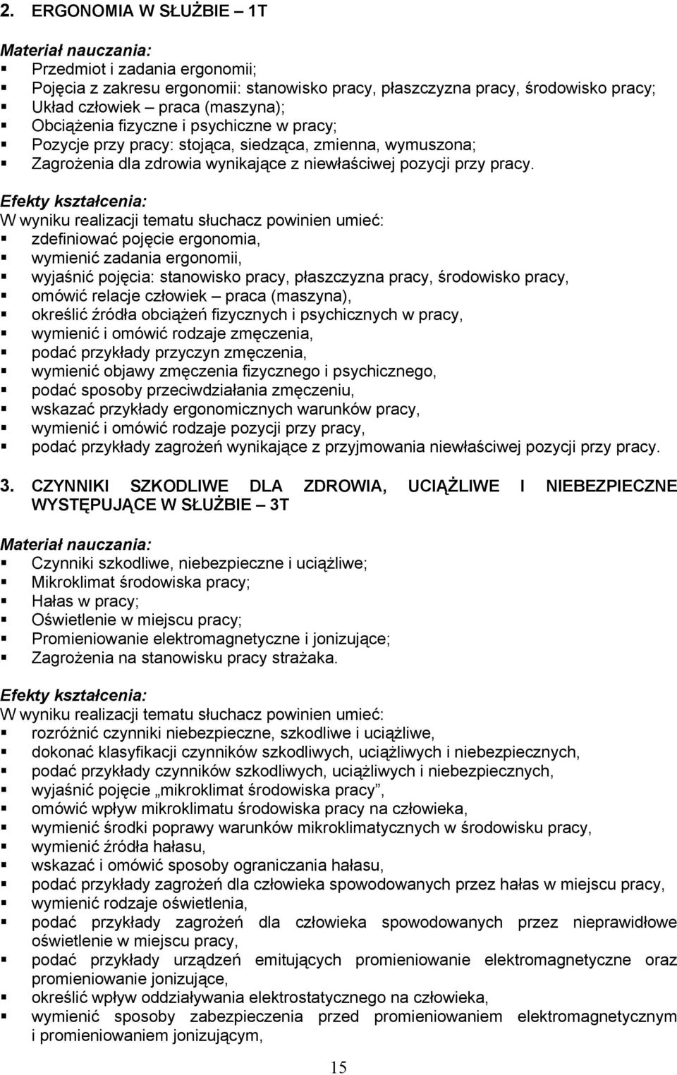 Efekty kształcenia: W wyniku realizacji tematu słuchacz powinien umieć: zdefiniować pojęcie ergonomia, wymienić zadania ergonomii, wyjaśnić pojęcia: stanowisko pracy, płaszczyzna pracy, środowisko