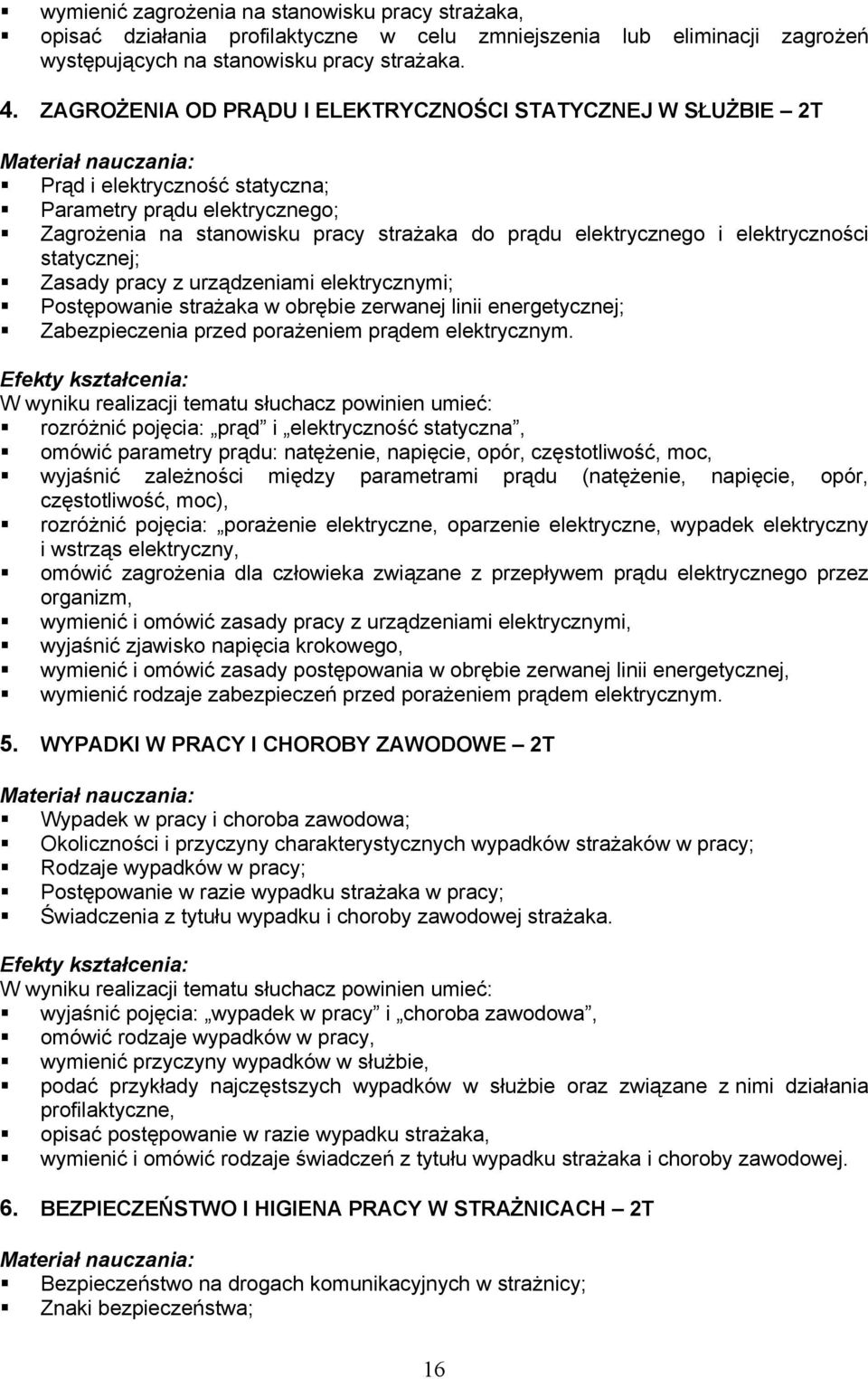 elektrycznego i elektryczności statycznej; Zasady pracy z urządzeniami elektrycznymi; Postępowanie strażaka w obrębie zerwanej linii energetycznej; Zabezpieczenia przed porażeniem prądem elektrycznym.