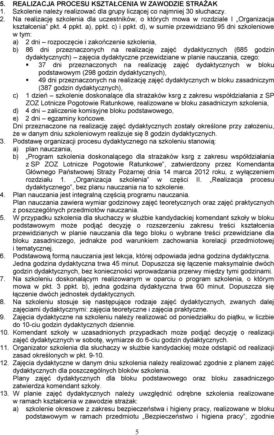 d), w sumie przewidziano 95 dni szkoleniowe w tym: a) 2 dni rozpoczęcie i zakończenie szkolenia, b) 86 dni przeznaczonych na realizację zajęć dydaktycznych (685 godzin dydaktycznych) zajęcia