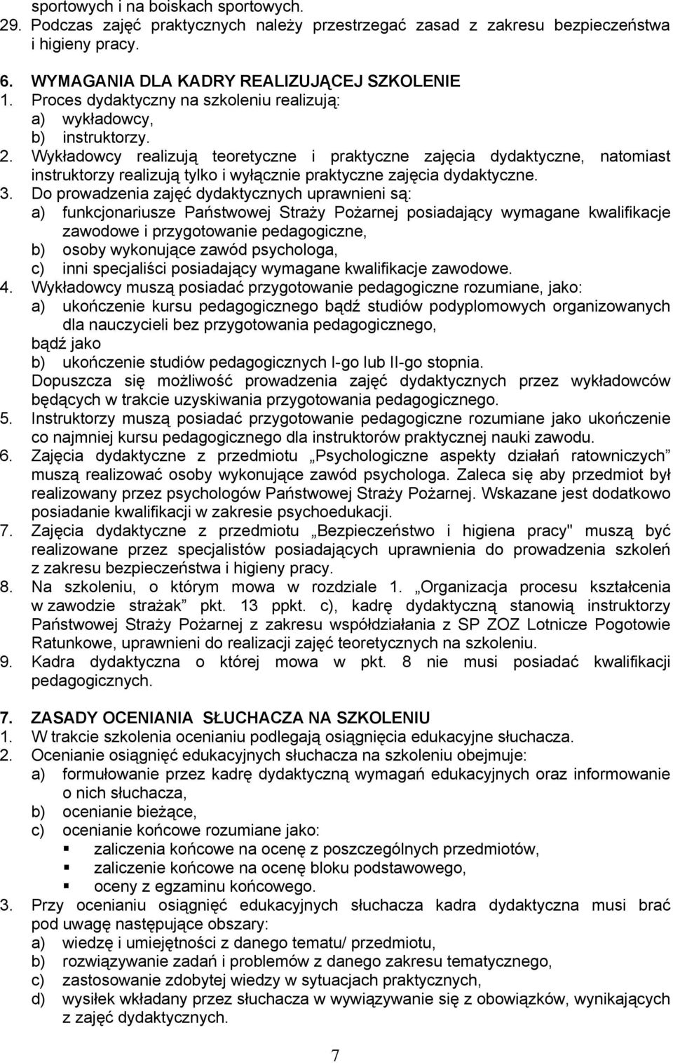 Wykładowcy realizują teoretyczne i praktyczne zajęcia dydaktyczne, natomiast instruktorzy realizują tylko i wyłącznie praktyczne zajęcia dydaktyczne.