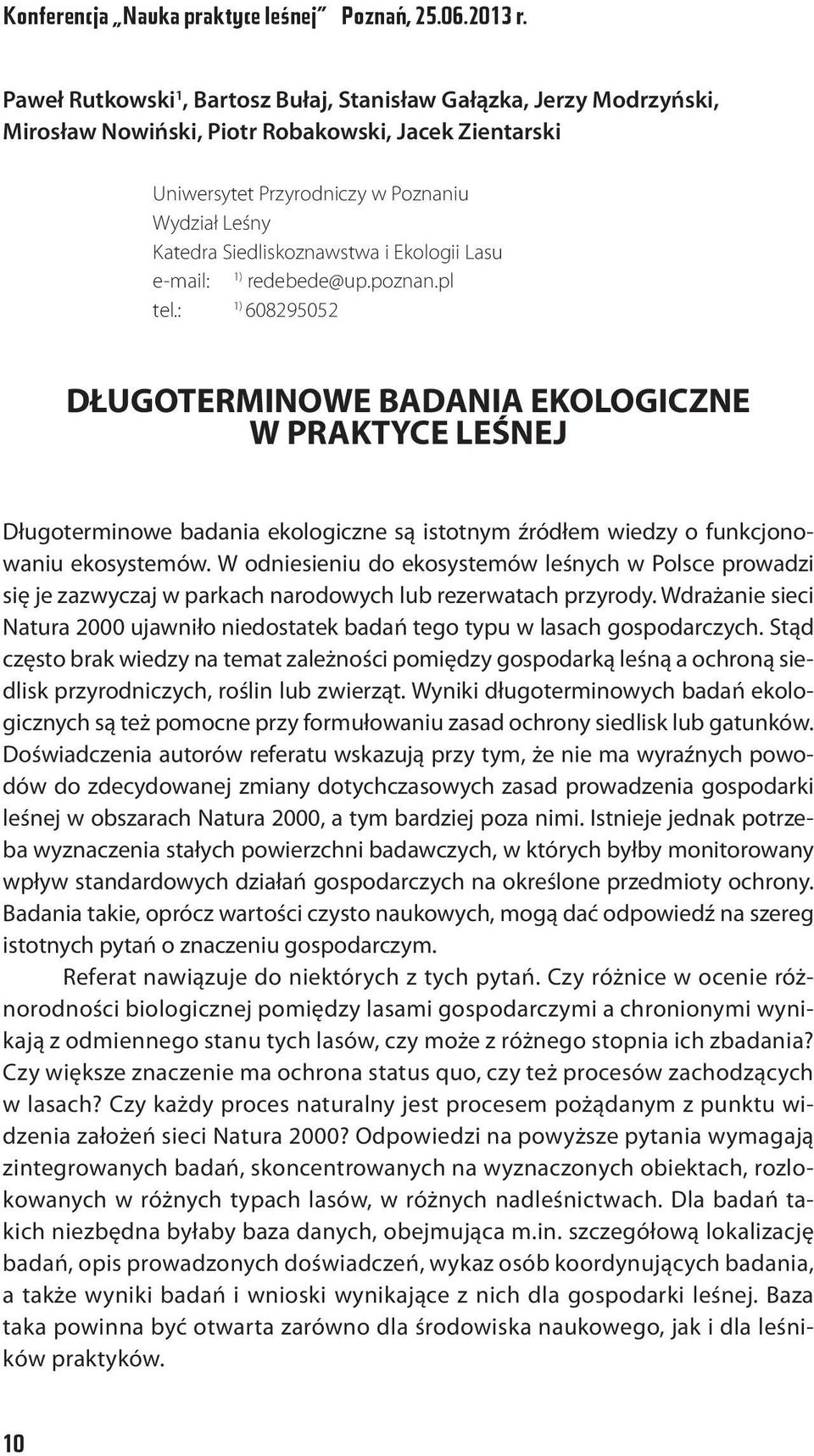 W odniesieniu do ekosystemów leśnych w Polsce prowadzi się je zazwyczaj w parkach narodowych lub rezerwatach przyrody.
