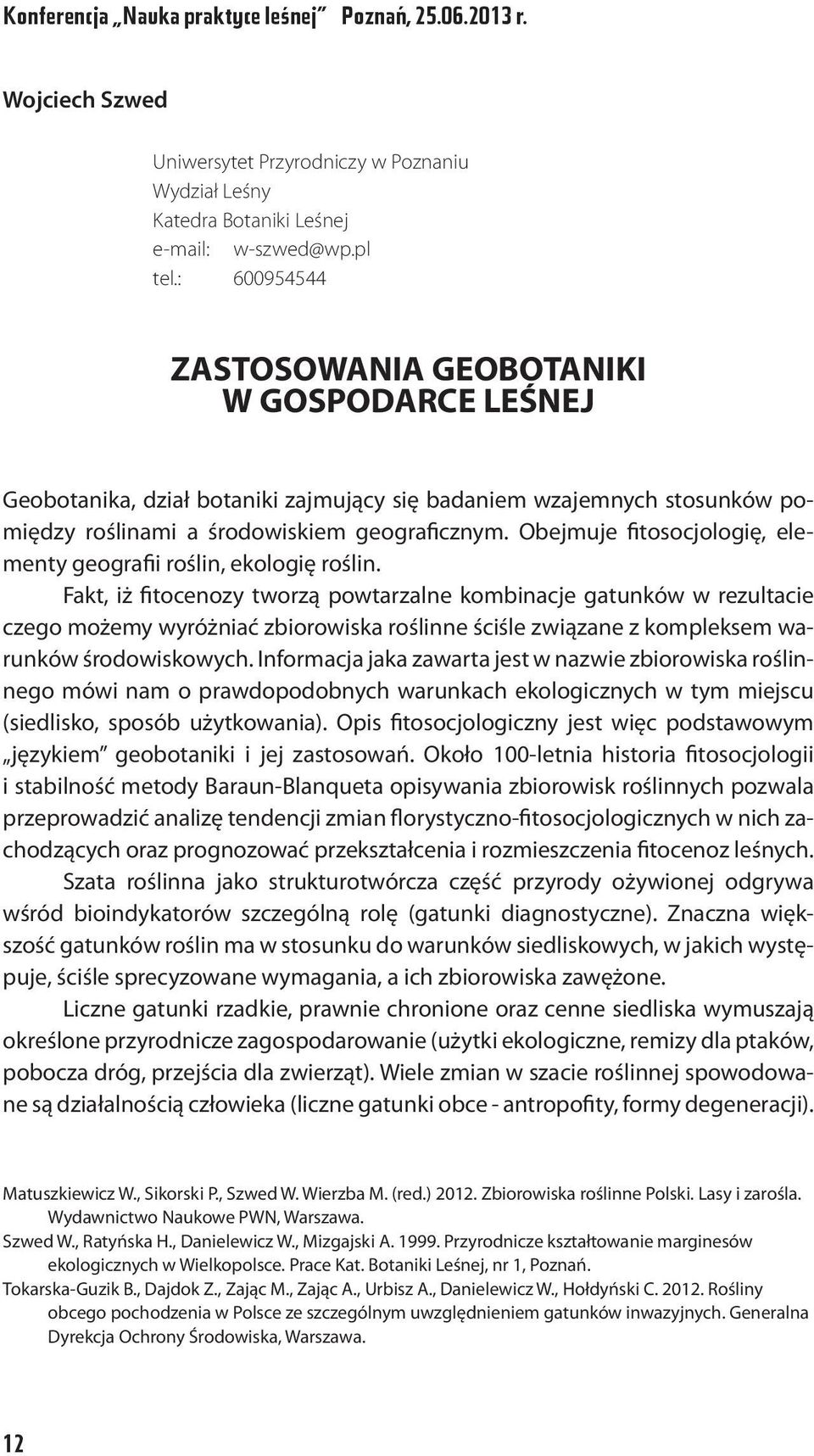 Obejmuje fitosocjologię, elementy geografii roślin, ekologię roślin.