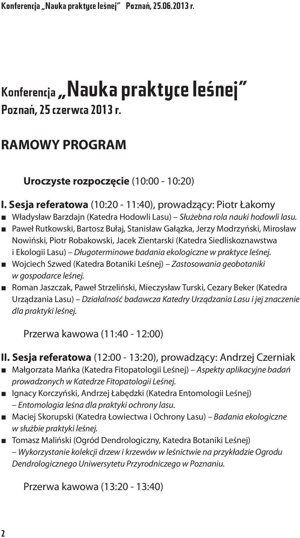 Paweł Rutkowski, Bartosz Bułaj, Stanisław Gałązka, Jerzy Modrzyński, Mirosław Nowiński, Piotr Robakowski, Jacek Zientarski (Katedra Siedliskoznawstwa i Ekologii Lasu) Długoterminowe badania