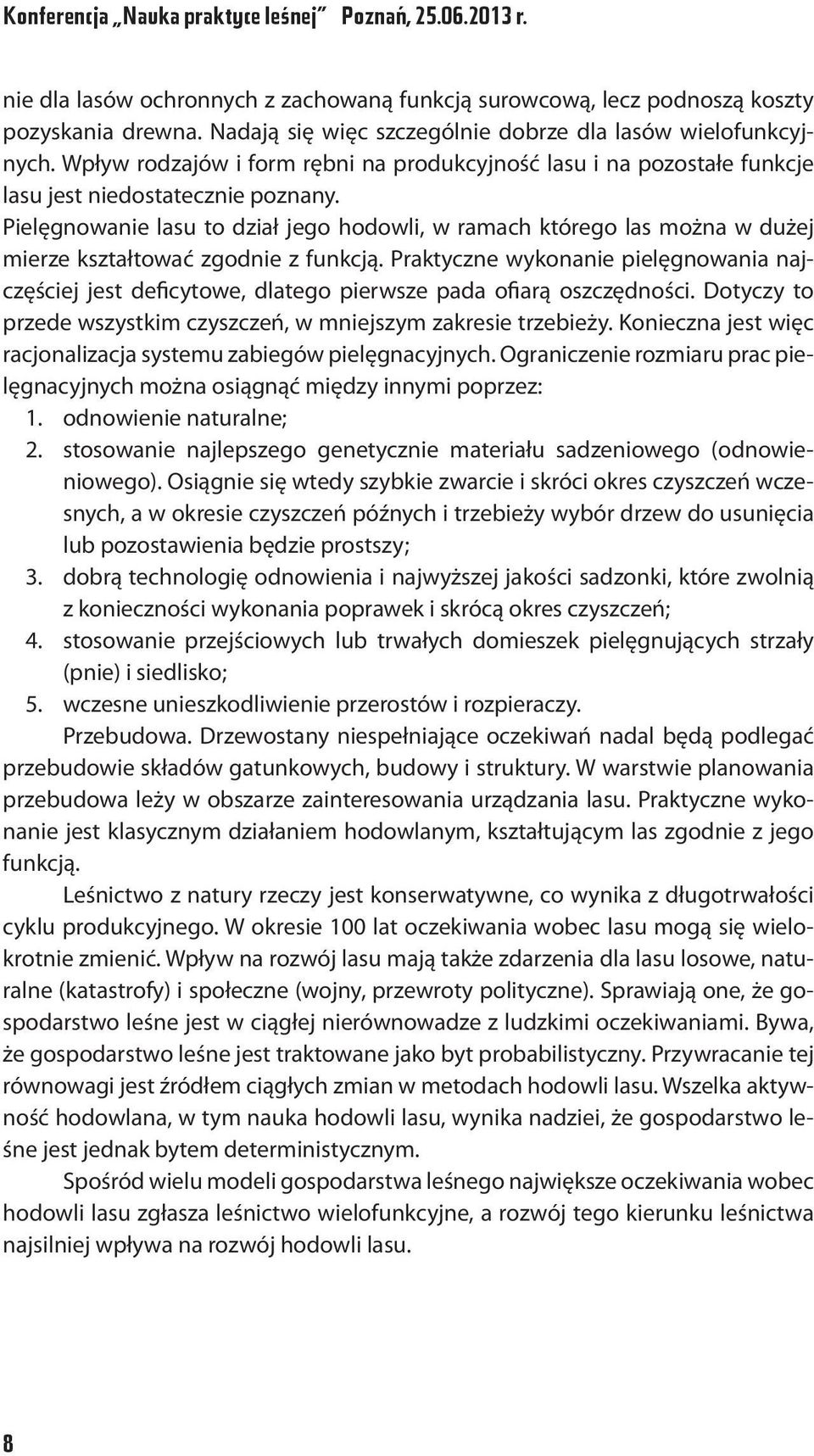 Pielęgnowanie lasu to dział jego hodowli, w ramach którego las można w dużej mierze kształtować zgodnie z funkcją.