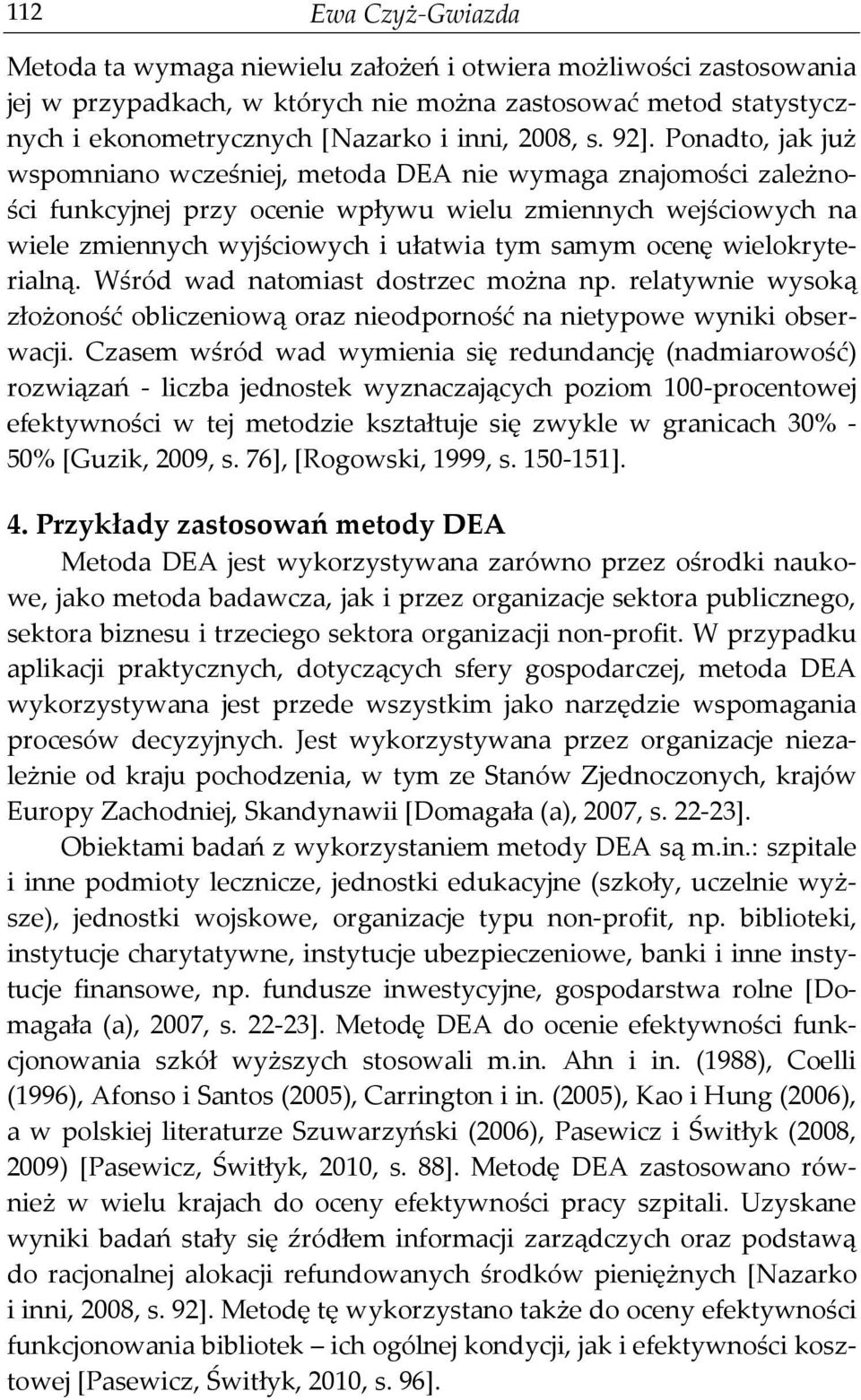 Ponadto, jak już wspomniano wcześniej, metoda DEA nie wymaga znajomości zależności funkcyjnej przy ocenie wpływu wielu zmiennych wejściowych na wiele zmiennych wyjściowych i ułatwia tym samym ocenę