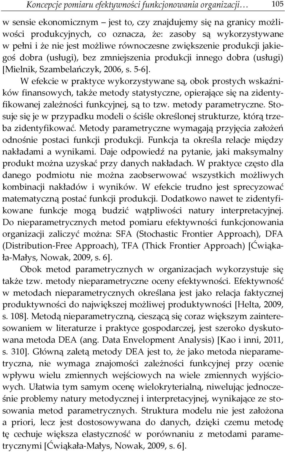 W efekcie w praktyce wykorzystywane są, obok prostych wskaźników finansowych, także metody statystyczne, opierające się na zidentyfikowanej zależności funkcyjnej, są to tzw. metody parametryczne.