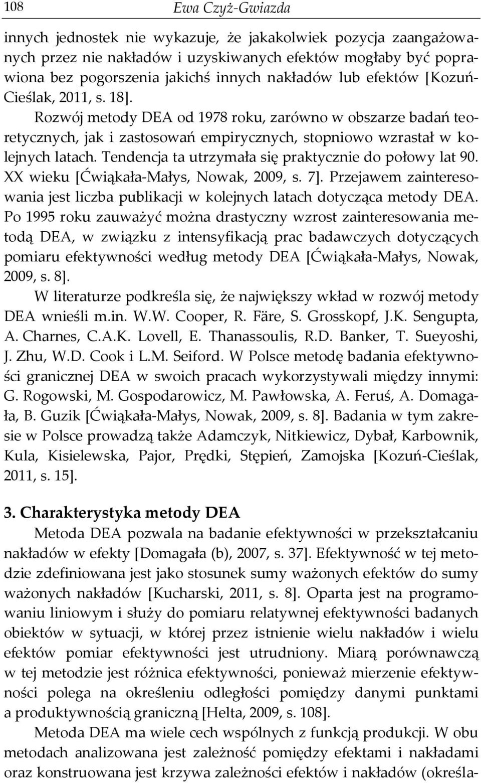 Tendencja ta utrzymała się praktycznie do połowy lat 90. XX wieku [Ćwiąkała-Małys, Nowak, 2009, s. 7]. Przejawem zainteresowania jest liczba publikacji w kolejnych latach dotycząca metody DEA.