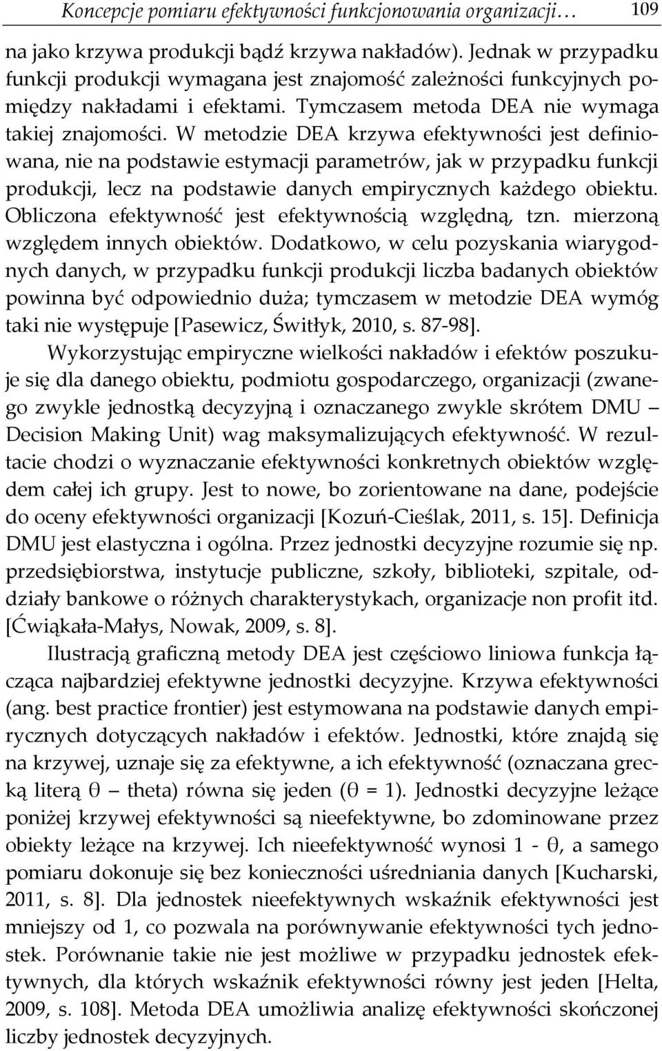 W metodzie DEA krzywa efektywności jest definiowana, nie na podstawie estymacji parametrów, jak w przypadku funkcji produkcji, lecz na podstawie danych empirycznych każdego obiektu.