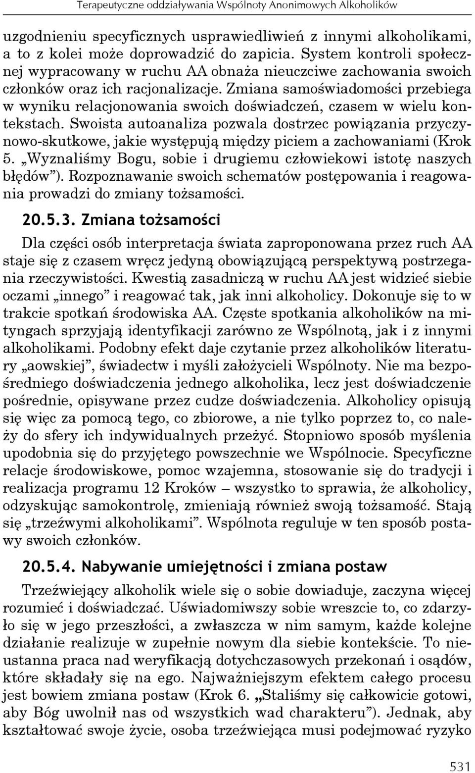 Zmiana samoświadomości przebiega w wyniku relacjonowania swoich doświadczeń, czasem w wielu kontekstach.