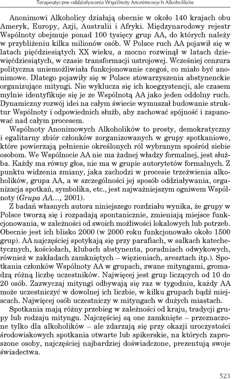 W Polsce ruch AA pojawił się w latach pięćdziesiątych XX wieku, a mocno rozwinął w latach dziewięćdziesiątych, w czasie transformacji ustrojowej.